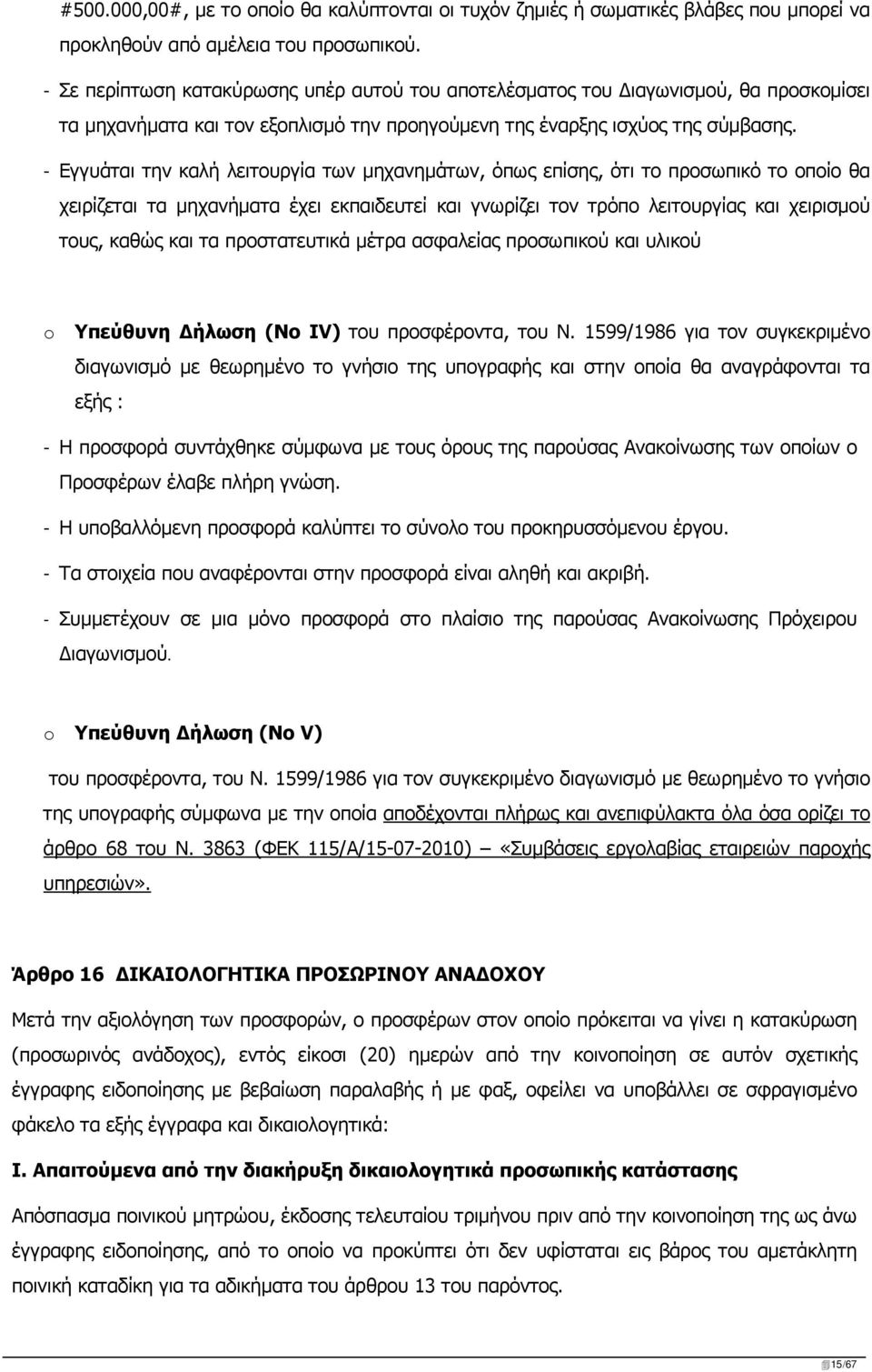 - Εγγυάται την καλή λειτουργία των μηχανημάτων, όπως επίσης, ότι το προσωπικό το οποίο θα χειρίζεται τα μηχανήματα έχει εκπαιδευτεί και γνωρίζει τον τρόπο λειτουργίας και χειρισμού τους, καθώς και τα