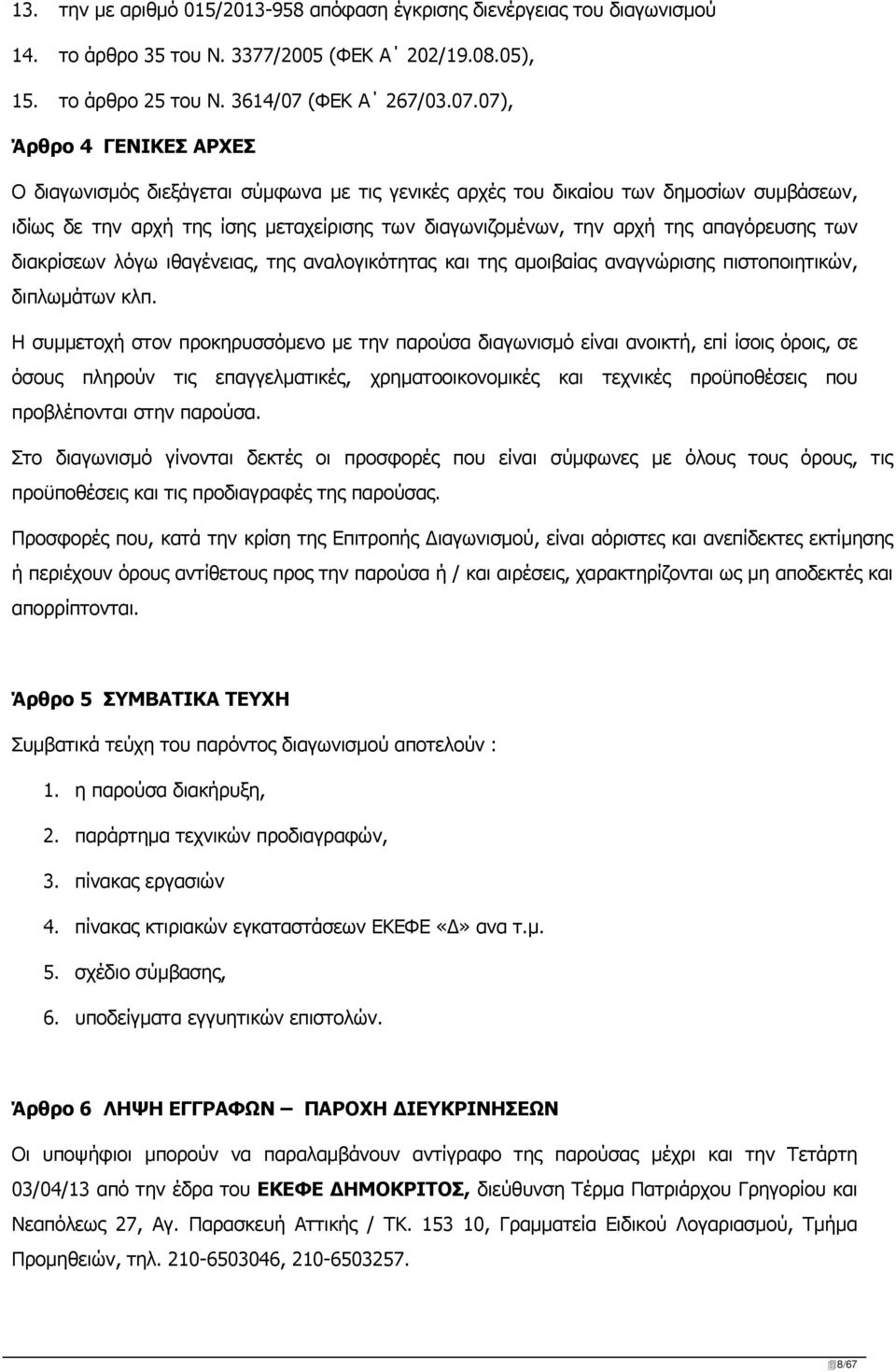 07), Άρθρο 4 ΓΕΝΙΚΕΣ ΑΡΧΕΣ Ο διαγωνισμός διεξάγεται σύμφωνα με τις γενικές αρχές του δικαίου των δημοσίων συμβάσεων, ιδίως δε την αρχή της ίσης μεταχείρισης των διαγωνιζομένων, την αρχή της