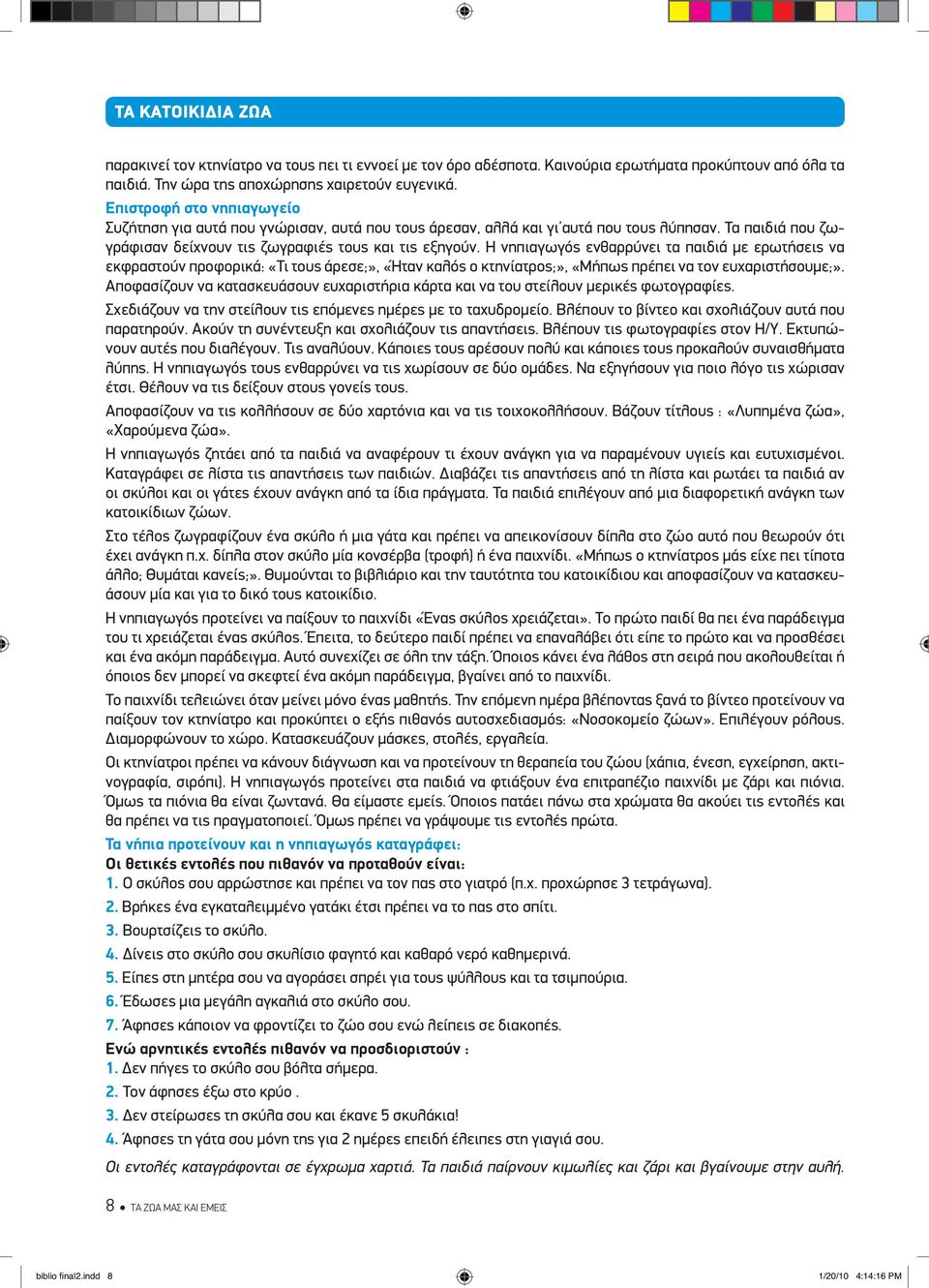 Η νηπιαγωγός ενθαρρύνει τα παιδιά με ερωτήσεις να εκφραστούν προφορικά: «Τι τους άρεσε;», «Ήταν καλός ο κτηνίατρος;», «Μήπως πρέπει να τον ευχαριστήσουμε;».