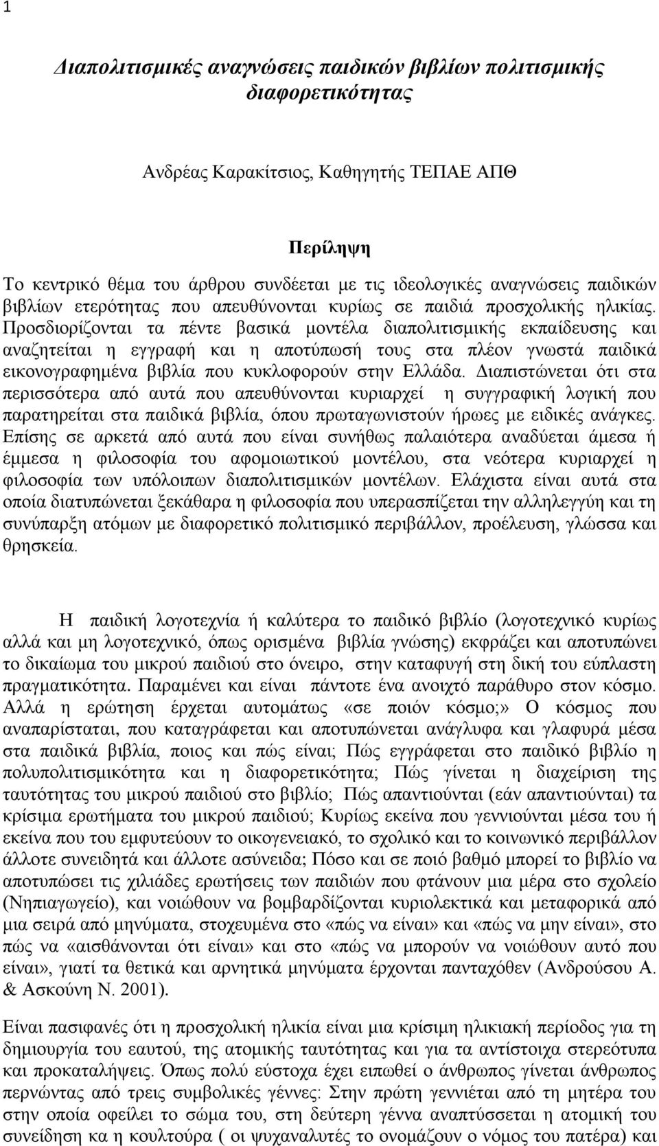 Προσδιορίζονται τα πέντε βασικά μοντέλα διαπολιτισμικής εκπαίδευσης και αναζητείται η εγγραφή και η αποτύπωσή τους στα πλέον γνωστά παιδικά εικονογραφημένα βιβλία που κυκλοφορούν στην Ελλάδα.