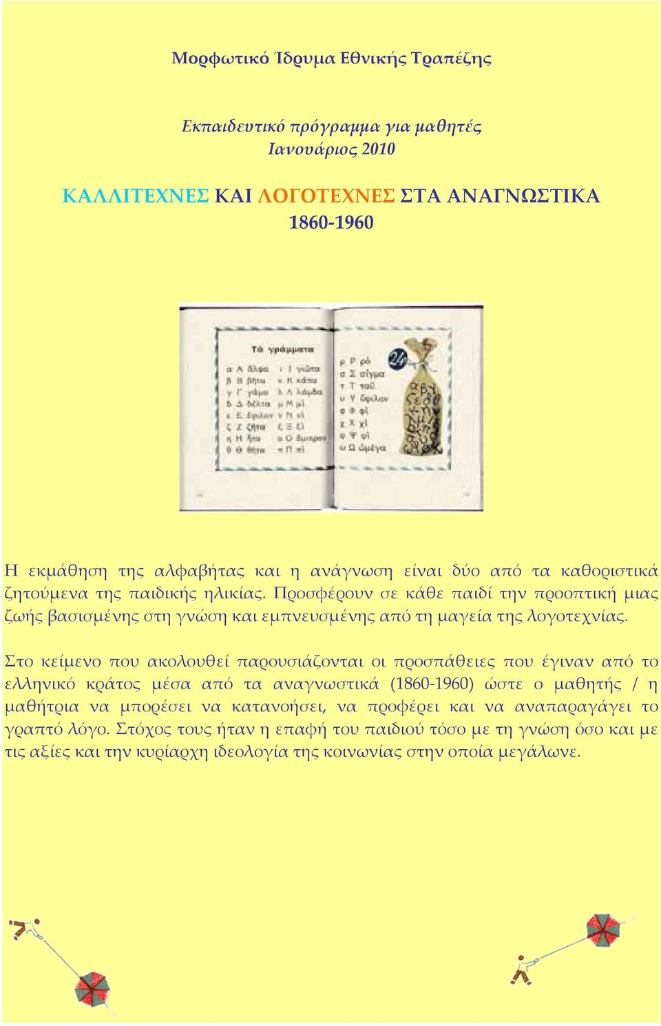 Στο κείμενο που ακολουθεί παρουσιάζονται οι προσπάθειες που έγιναν από το ελληνικό κράτος μέσα από τα αναγνωστικά (1860-1960) ώστε ο μαθητής / η μαθήτρια να μπορέσει να κατανοήσει,