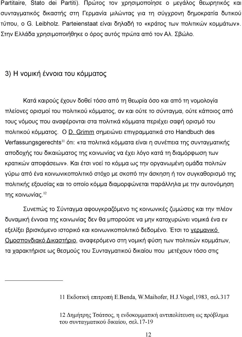 3) Η νομική έννοια του κόμματος Κατά καιρούς έχουν δοθεί τόσο από τη θεωρία όσο και από τη νομολογία πλείονες ορισμοί του πολιτικού κόμματος, αν και ούτε το σύνταγμα, ούτε κάποιος από τους νόμους που