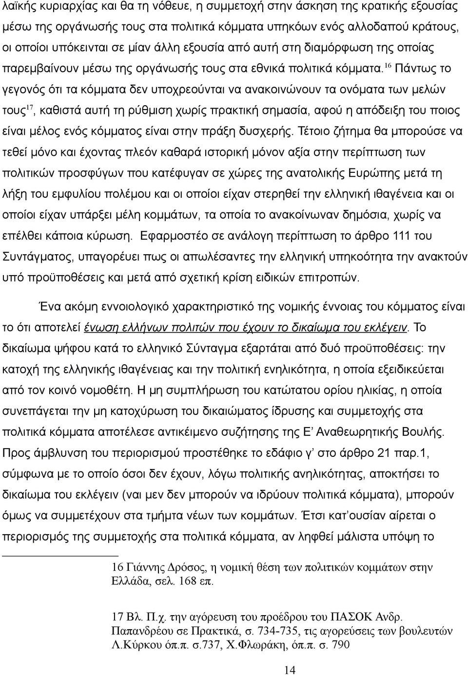 16 Πάντως το γεγονός ότι τα κόμματα δεν υποχρεούνται να ανακοινώνουν τα ονόματα των μελών τους 17, καθιστά αυτή τη ρύθμιση χωρίς πρακτική σημασία, αφού η απόδειξη του ποιος είναι μέλος ενός κόμματος