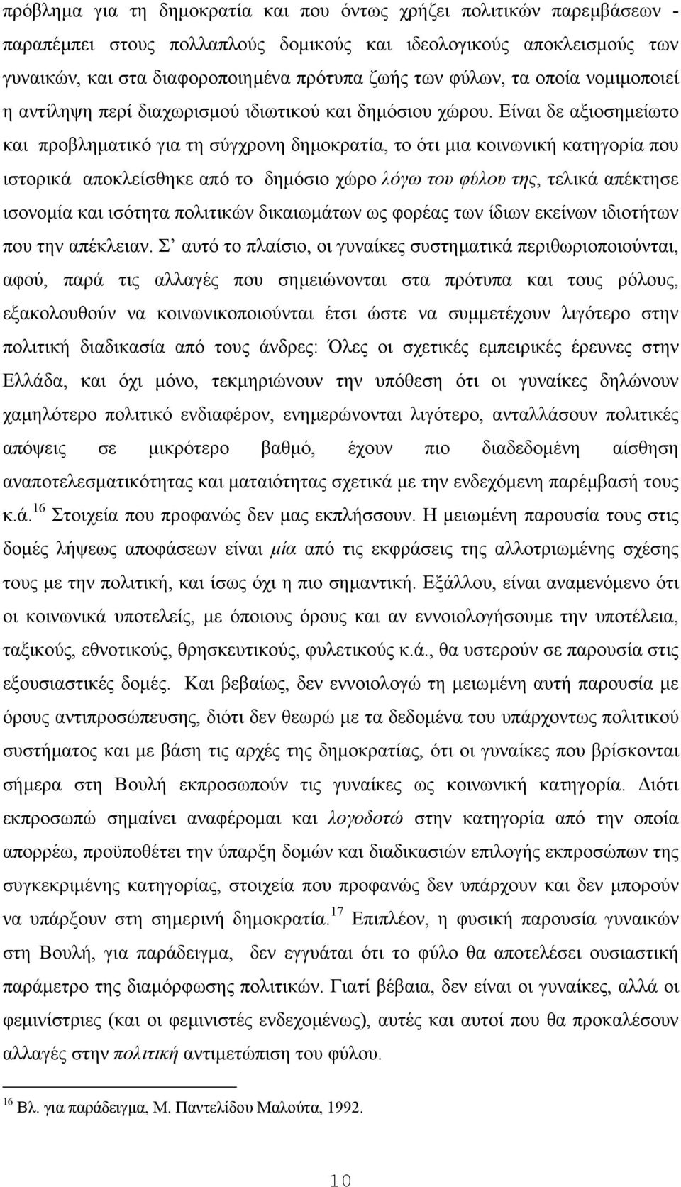 Eίναι δε αξιοσηµείωτο και προβληµατικό για τη σύγχρονη δηµοκρατία, το ότι µια κοινωνική κατηγορία που ιστορικά αποκλείσθηκε από το δηµόσιο χώρο λόγω του φύλου της, τελικά απέκτησε ισονοµία και