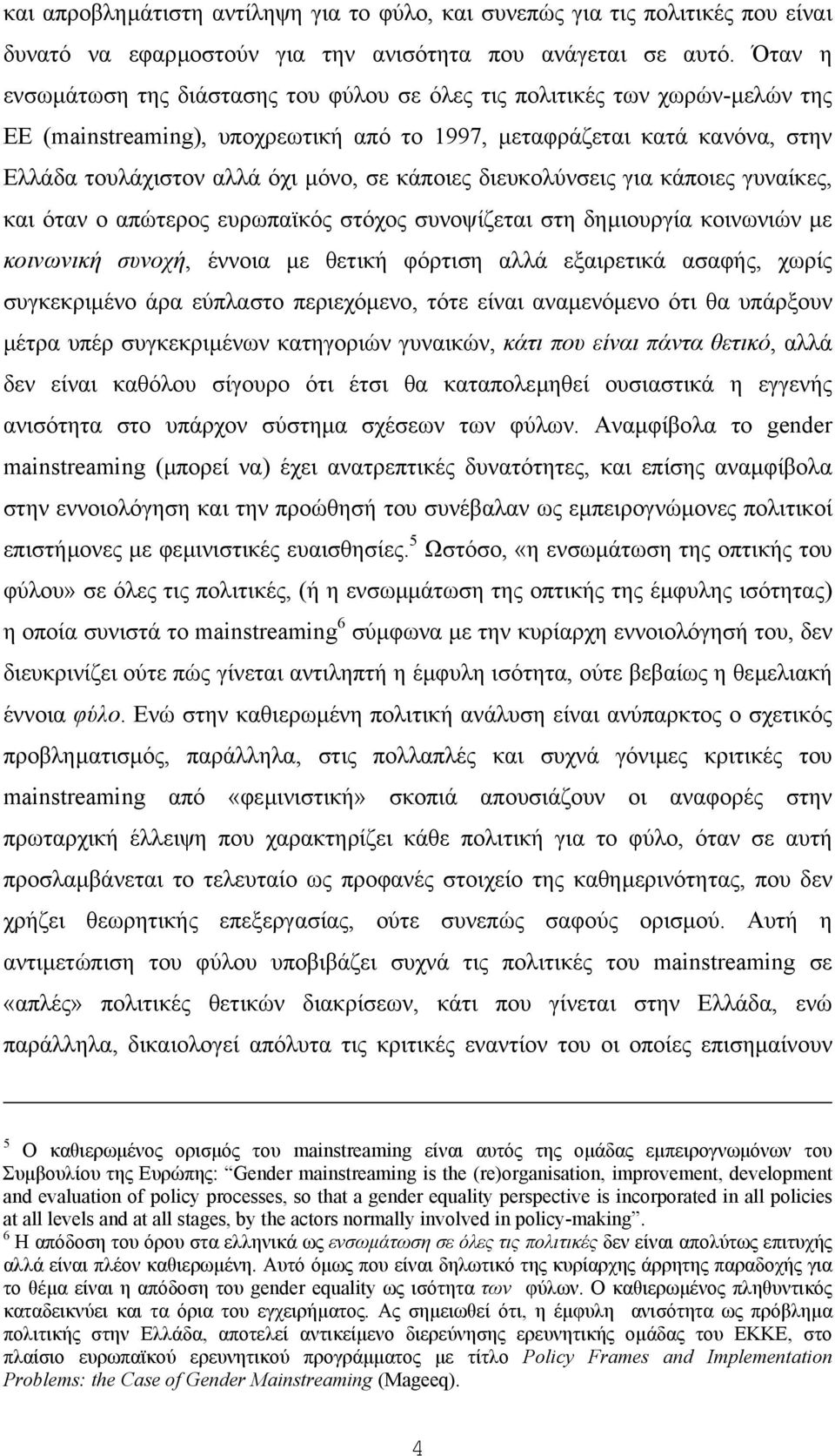 κάποιες διευκολύνσεις για κάποιες γυναίκες, και όταν ο απώτερος ευρωπαϊκός στόχος συνοψίζεται στη δηµιουργία κοινωνιών µε κοινωνική συνοχή, έννοια µε θετική φόρτιση αλλά εξαιρετικά ασαφής, χωρίς