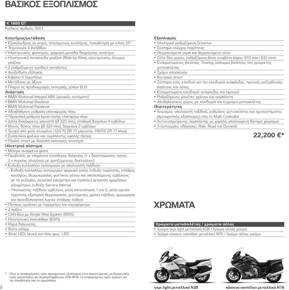 προδιαγραφές εκπομπής ρύπων EU3 Ανάρτηση BMW Motorrad Integral ABS (μερικώς αυτόματο) BMW Motorrad Duolever BMW Motorrad Paralever Αδιαβάθμητη ρύθμιση επαναφοράς πίσω Υδραυλική ρύθμιση προέντασης