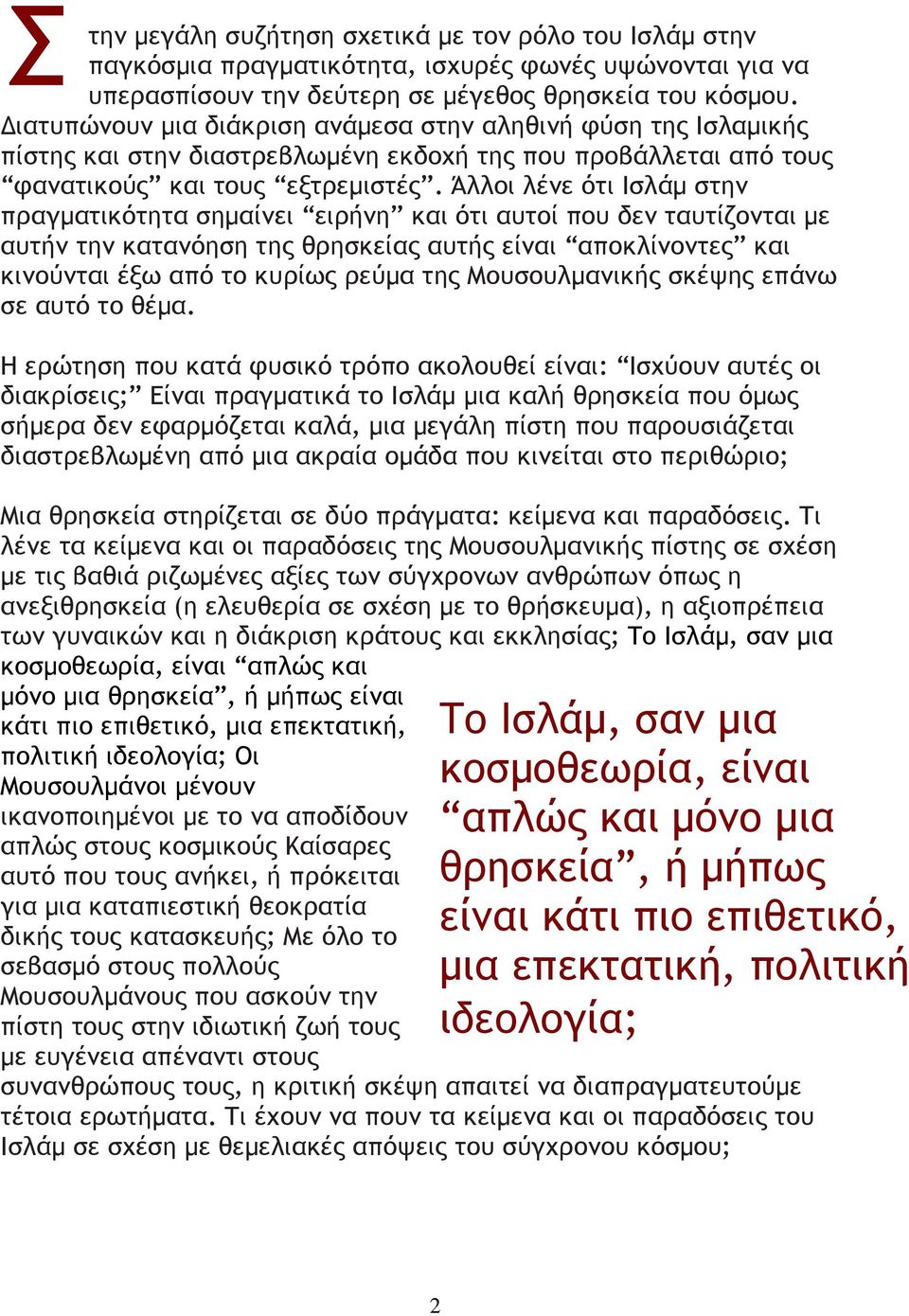 Άλλοι λένε ότι Ισλάµ στην πραγµατικότητα σηµαίνει ειρήνη και ότι αυτοί που δεν ταυτίζονται µε αυτήν την κατανόηση της θρησκείας αυτής είναι αποκλίνοντες και κινούνται έξω από το κυρίως ρεύµα της