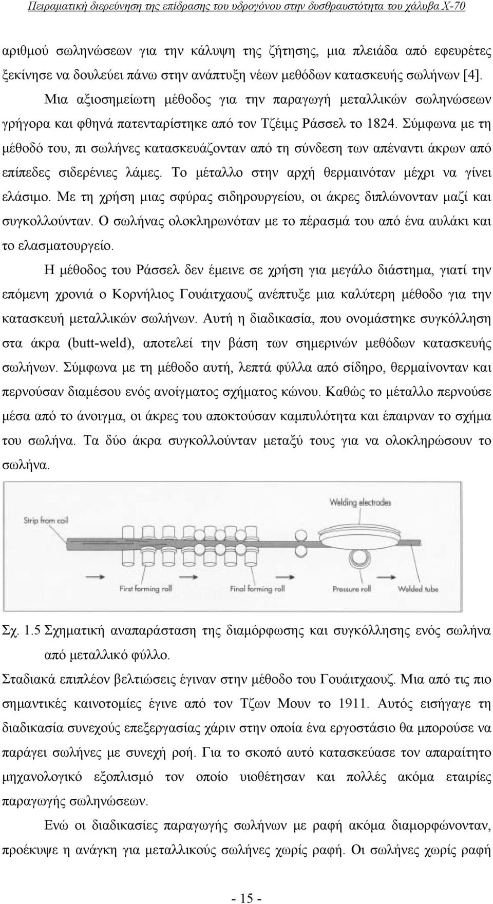 κατασκευάζονταν από τη σύνδεση των απέναντι άκρων από επίπεδες σιδερένιες λάμες Το μέταλλο στην αρχή θερμαινόταν μέχρι να γίνει ελάσιμο Με τη χρήση μιας σφύρας σιδηρουργείου, οι άκρες διπλώνονταν