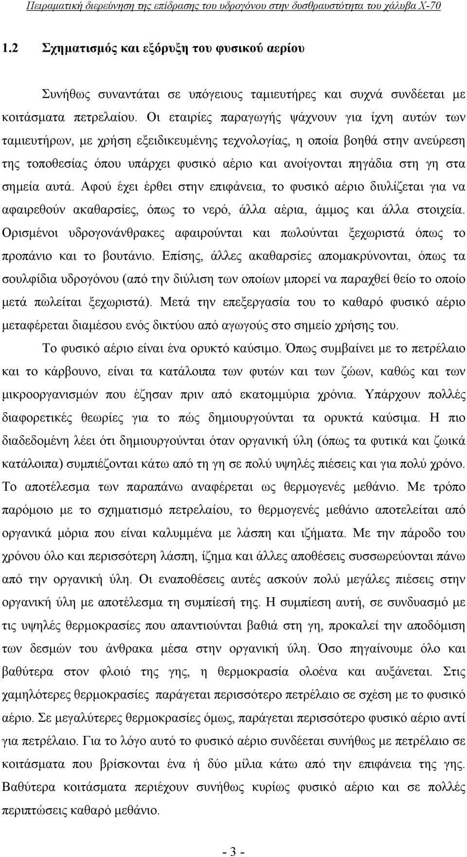 ανοίγονται πηγάδια στη γη στα σημεία αυτά Αφού έχει έρθει στην επιφάνεια, το φυσικό αέριο διυλίζεται για να αφαιρεθούν ακαθαρσίες, όπως το νερό, άλλα αέρια, άμμος και άλλα στοιχεία Ορισμένοι