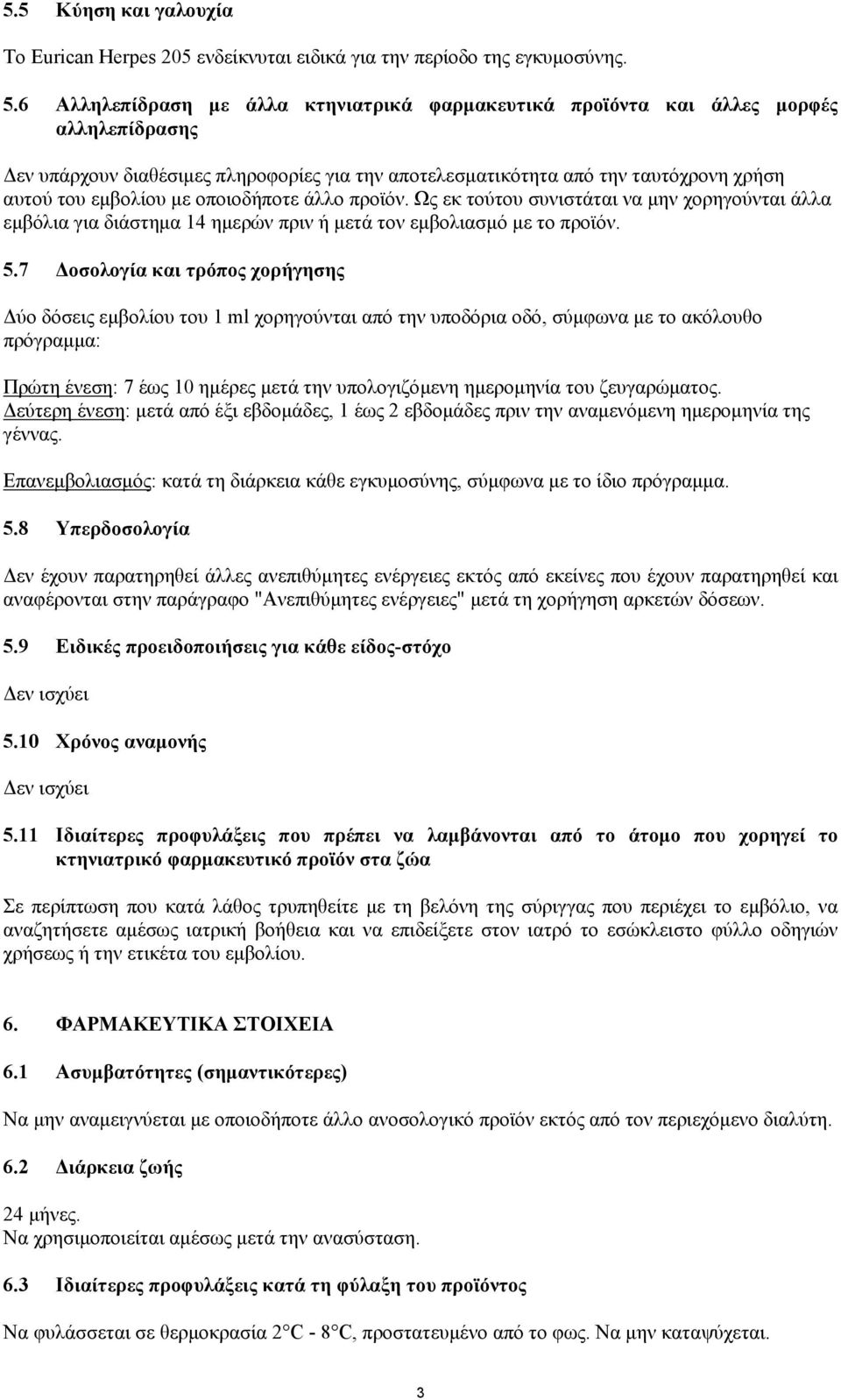 οποιοδήποτε άλλο προϊόν. Ως εκ τούτου συνιστάται να µην χορηγούνται άλλα εµβόλια για διάστηµα 14 ηµερών πριν ή µετά τον εµβολιασµό µε το προϊόν. 5.