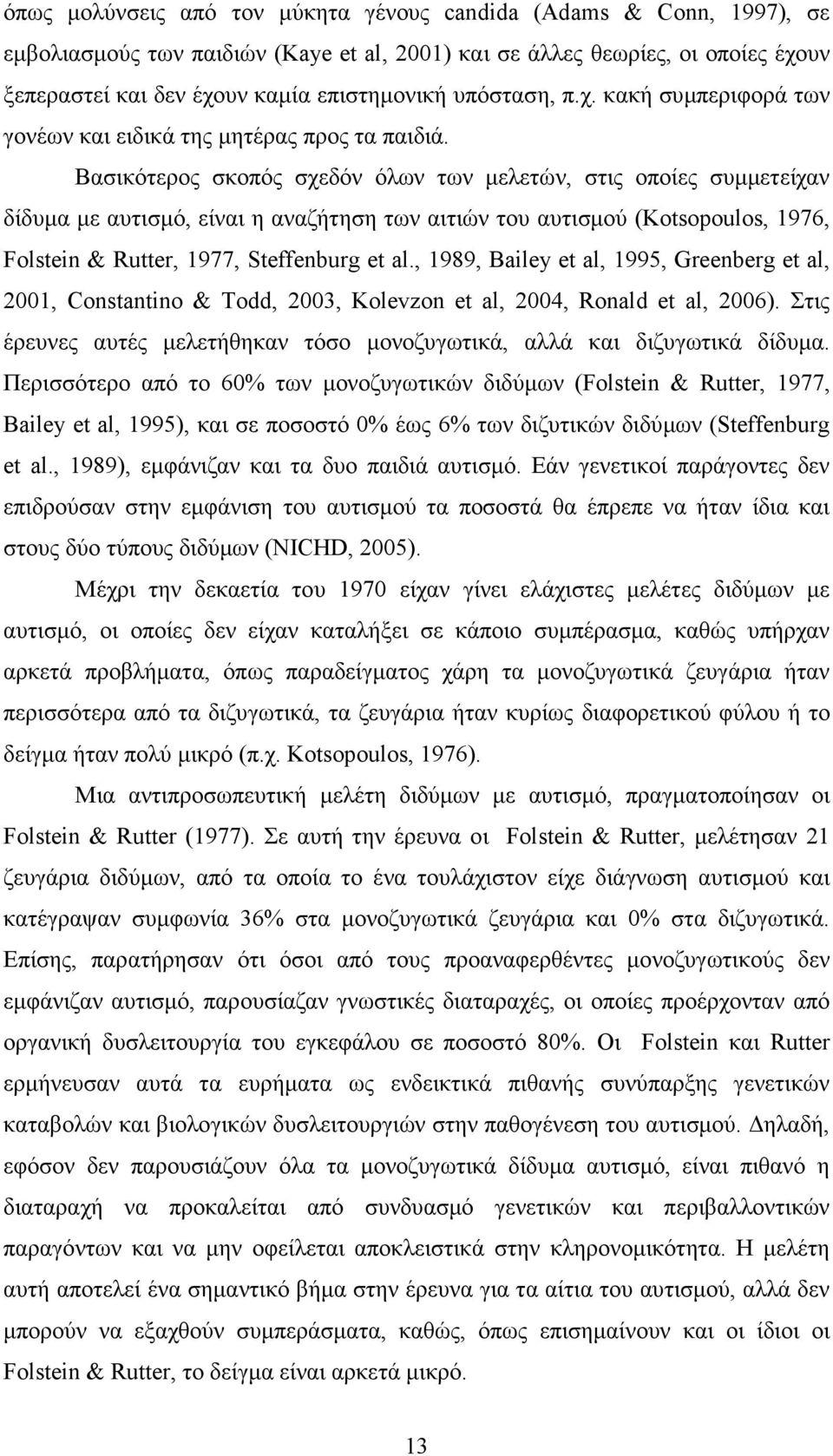 Βασικότερος σκοπός σχεδόν όλων των µελετών, στις οποίες συµµετείχαν δίδυµα µε αυτισµό, είναι η αναζήτηση των αιτιών του αυτισµού (Kotsopoulos, 1976, Folstein & Rutter, 1977, Steffenburg et al.