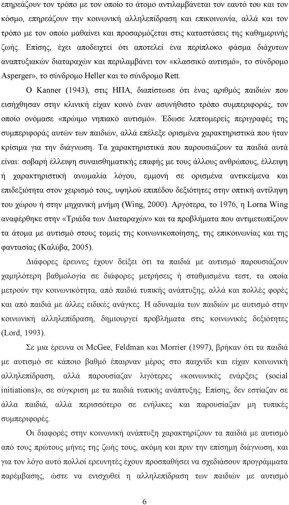 Επίσης, έχει αποδειχτεί ότι αποτελεί ένα περίπλοκο φάσµα διάχυτων αναπτυξιακών διαταραχών και περιλαµβάνει τον «κλασσικό αυτισµό», το σύνδροµο Asperger», το σύνδροµο Heller και το σύνδροµο Rett.