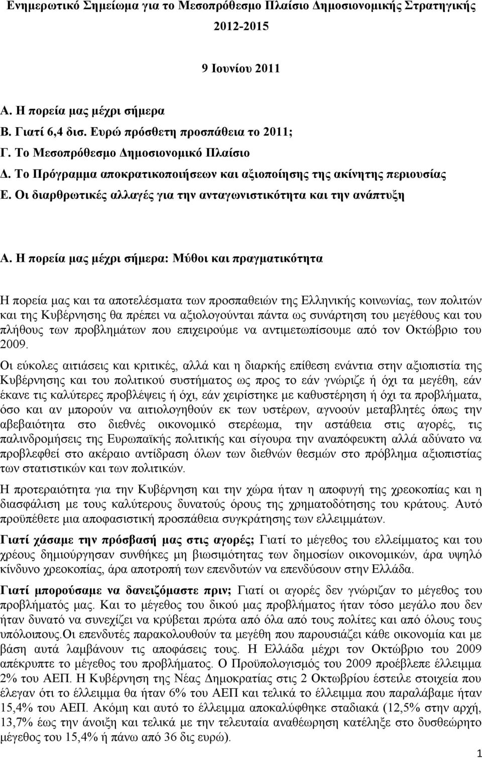 Η πορεία μας μέχρι σήμερα: Μύθοι και πραγματικότητα Η πορεία μας και τα αποτελέσματα των προσπαθειών της Ελληνικής κοινωνίας, των πολιτών και της Κυβέρνησης θα πρέπει να αξιολογούνται πάντα ως