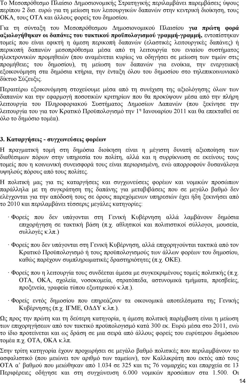 Για τη σύνταξη του Μεσοπρόθεσμου Δημοσιονομικού Πλαισίου για πρώτη φορά αξιολογήθηκαν οι δαπάνες του τακτικού προϋπολογισμού γραμμή-γραμμή, εντοπίστηκαν τομείς που είναι εφικτή η άμεση περικοπή