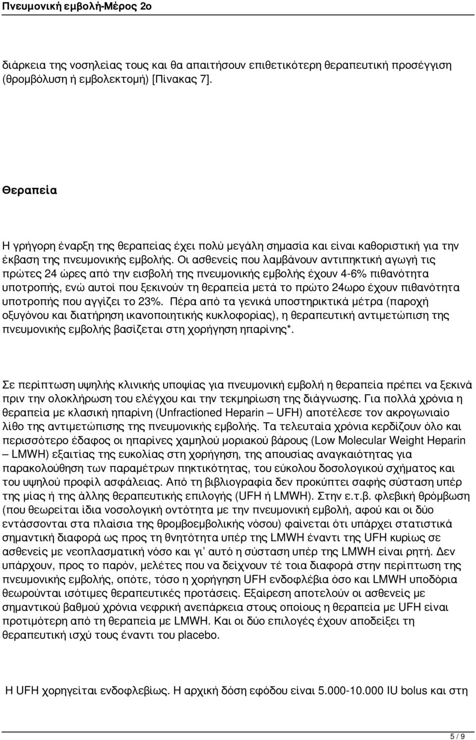 Οι ασθενείς που λαμβάνουν αντιπηκτική αγωγή τις πρώτες 24 ώρες από την εισβολή της πνευμονικής εμβολής έχουν 4-6% πιθανότητα υποτροπής, ενώ αυτοί που ξεκινούν τη θεραπεία μετά το πρώτο 24ωρο έχουν