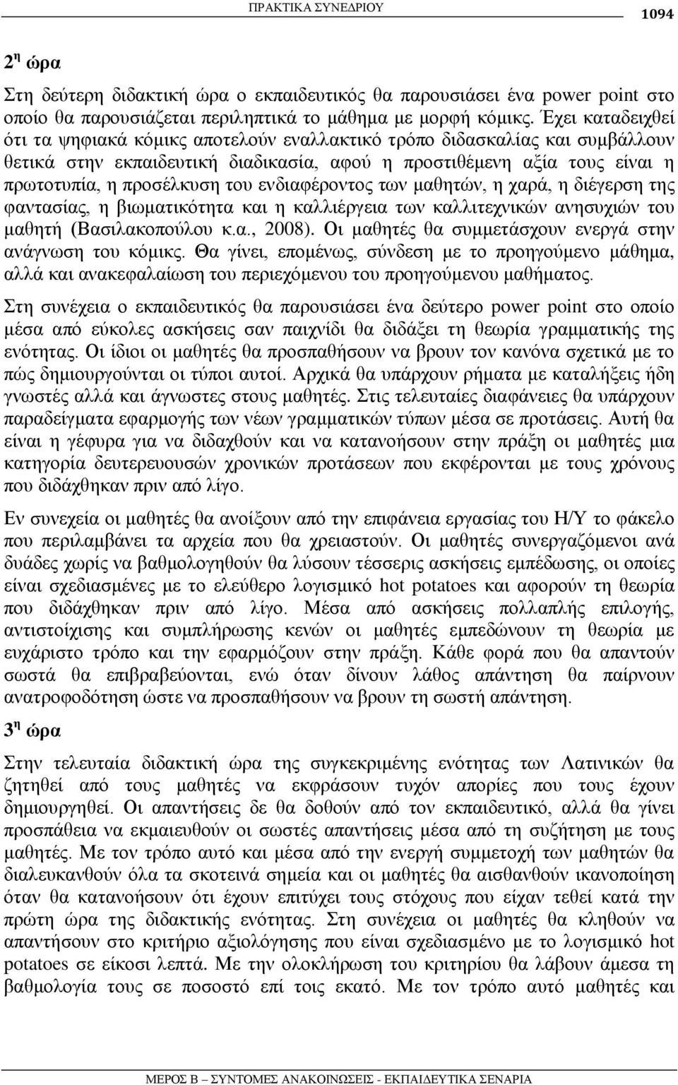 ελδηαθέξνληνο ησλ καζεηώλ, ε ραξά, ε δηέγεξζε ηεο θαληαζίαο, ε βησκαηηθόηεηα θαη ε θαιιηέξγεηα ησλ θαιιηηερληθώλ αλεζπρηώλ ηνπ καζεηή (Βαζηιαθνπνύινπ θ.α., 2008).