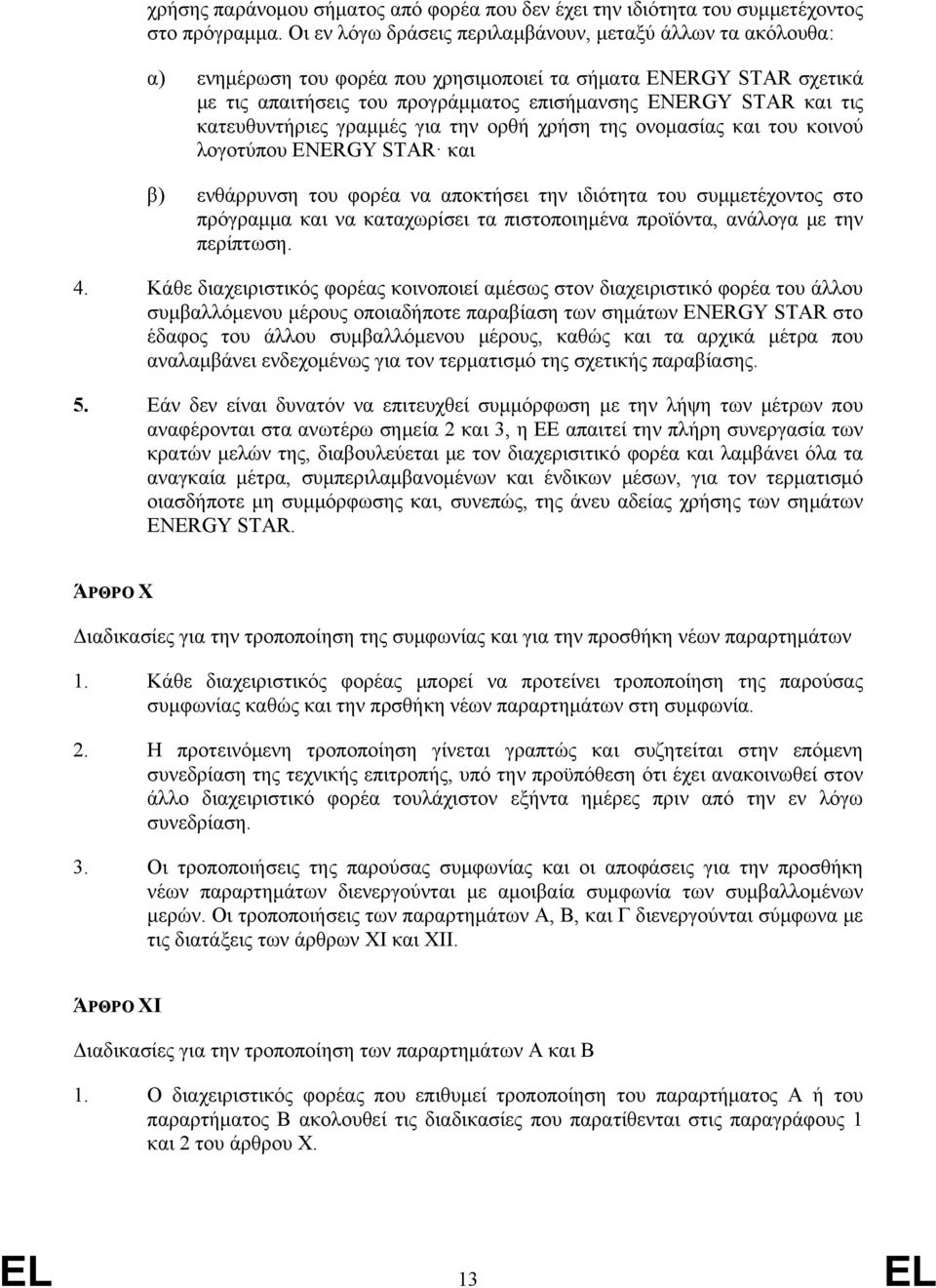 κατευθυντήριες γραμμές για την ορθή χρήση της ονομασίας και του κοινού λογοτύπου ENERGY STAR και β) ενθάρρυνση του φορέα να αποκτήσει την ιδιότητα του συμμετέχοντος στο πρόγραμμα και να καταχωρίσει