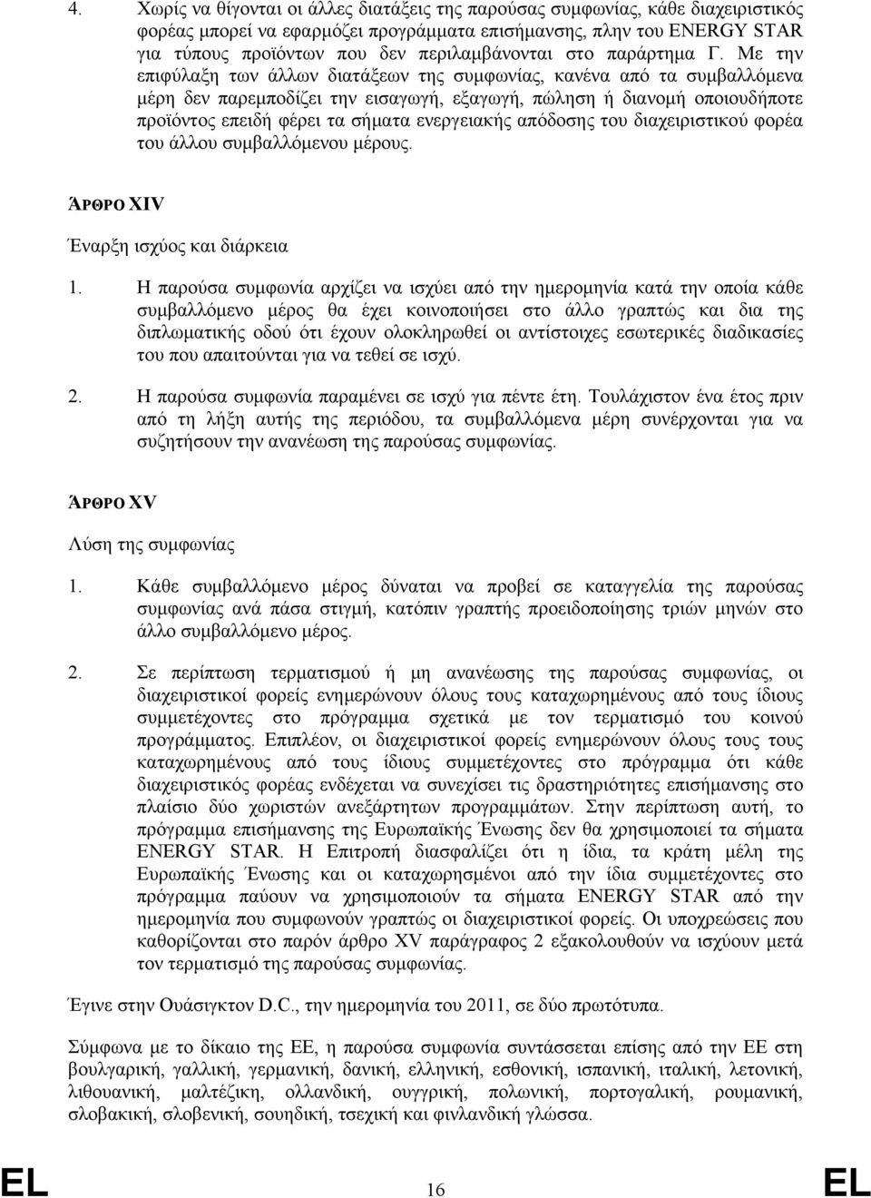 Με την επιφύλαξη των άλλων διατάξεων της συμφωνίας, κανένα από τα συμβαλλόμενα μέρη δεν παρεμποδίζει την εισαγωγή, εξαγωγή, πώληση ή διανομή οποιουδήποτε προϊόντος επειδή φέρει τα σήματα ενεργειακής