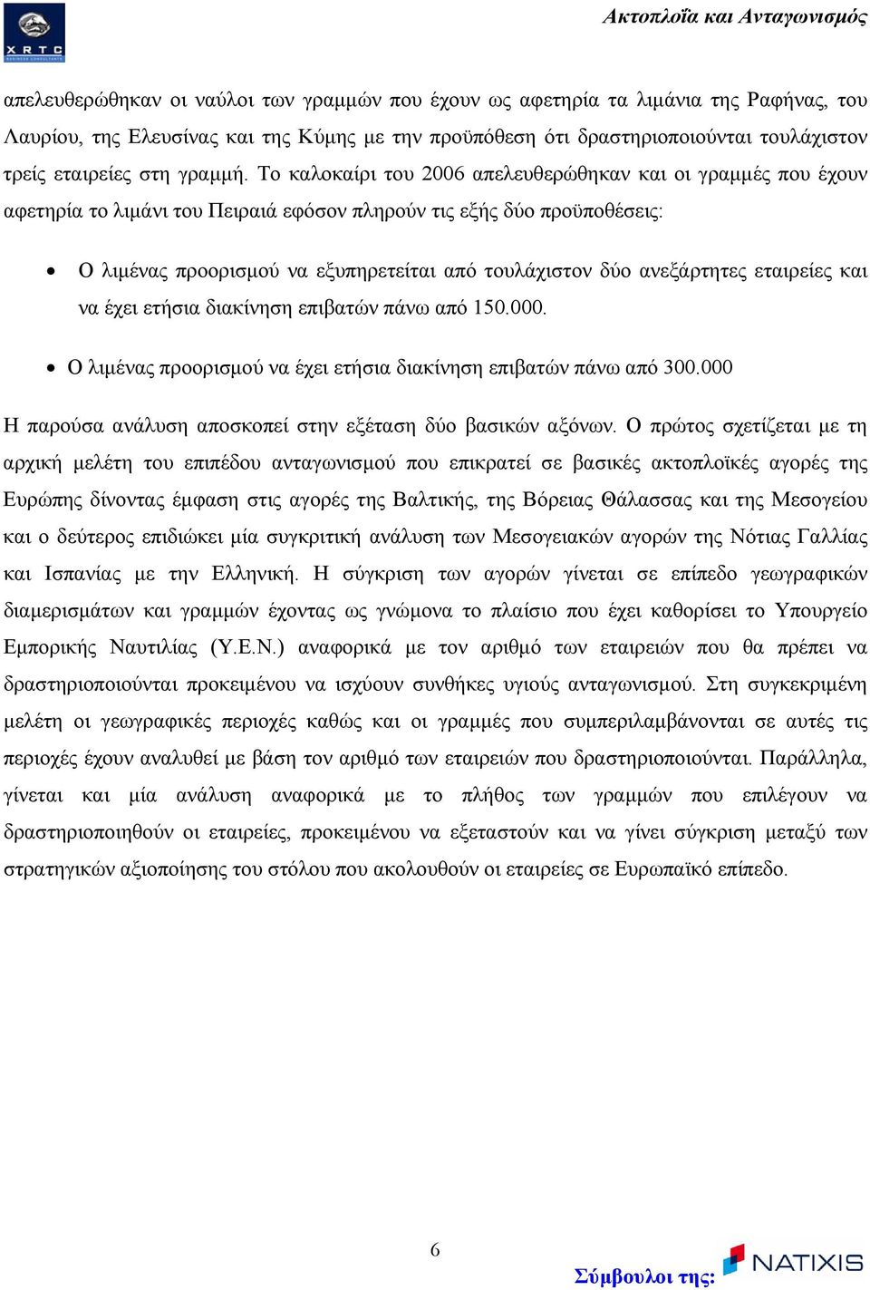 Το καλοκαίρι του 2006 απελευθερώθηκαν και οι γραµµές που έχουν αφετηρία το λιµάνι του Πειραιά εφόσον πληρούν τις εξής δύο προϋποθέσεις: Ο λιµένας προορισµού να εξυπηρετείται από τουλάχιστον δύο