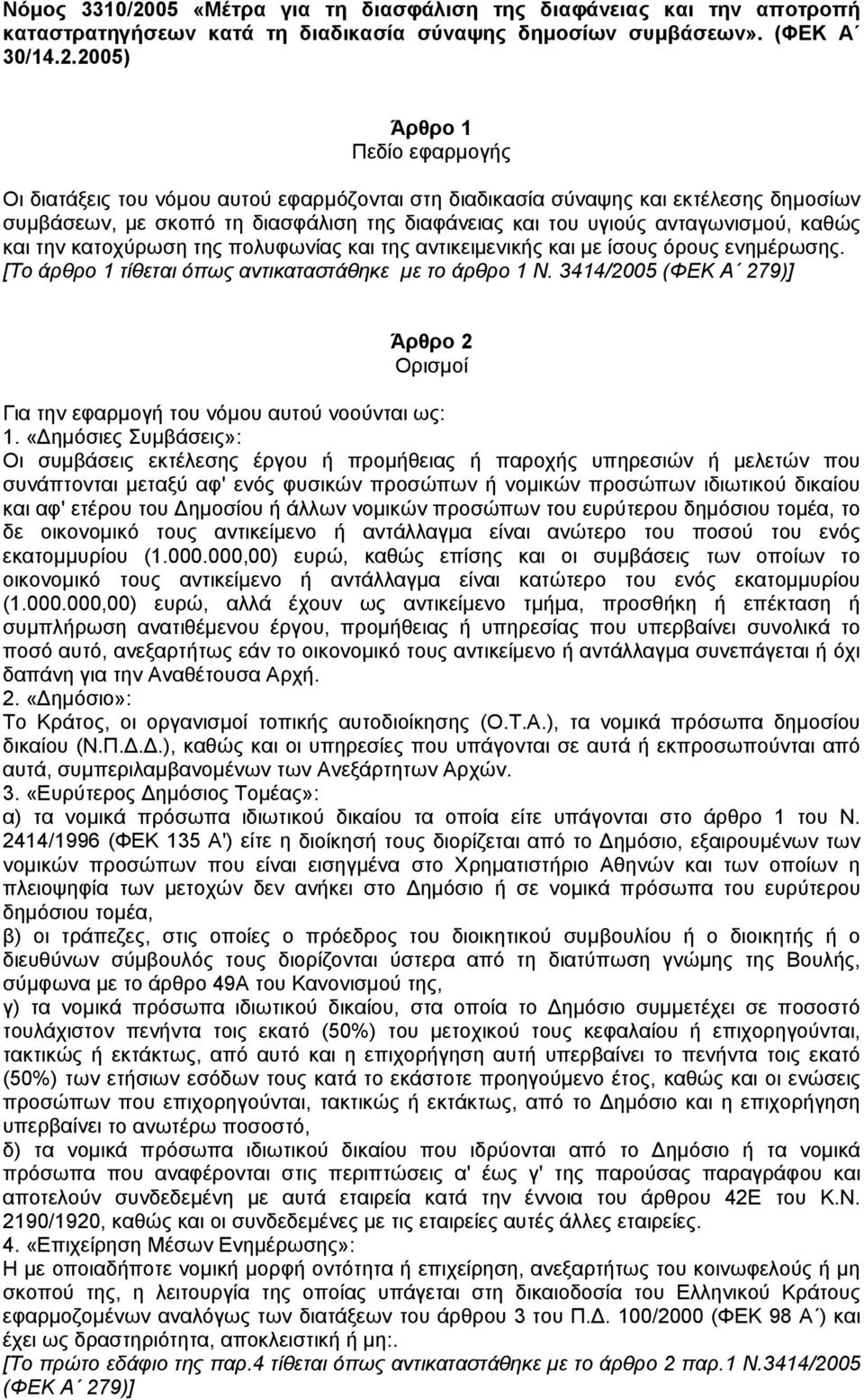 2005) Άρθρο 1 Πεδίο εφαρµογής Οι διατάξεις του νόµου αυτού εφαρµόζονται στη διαδικασία σύναψης και εκτέλεσης δηµοσίων συµβάσεων, µε σκοπό τη διασφάλιση της διαφάνειας και του υγιούς ανταγωνισµού,