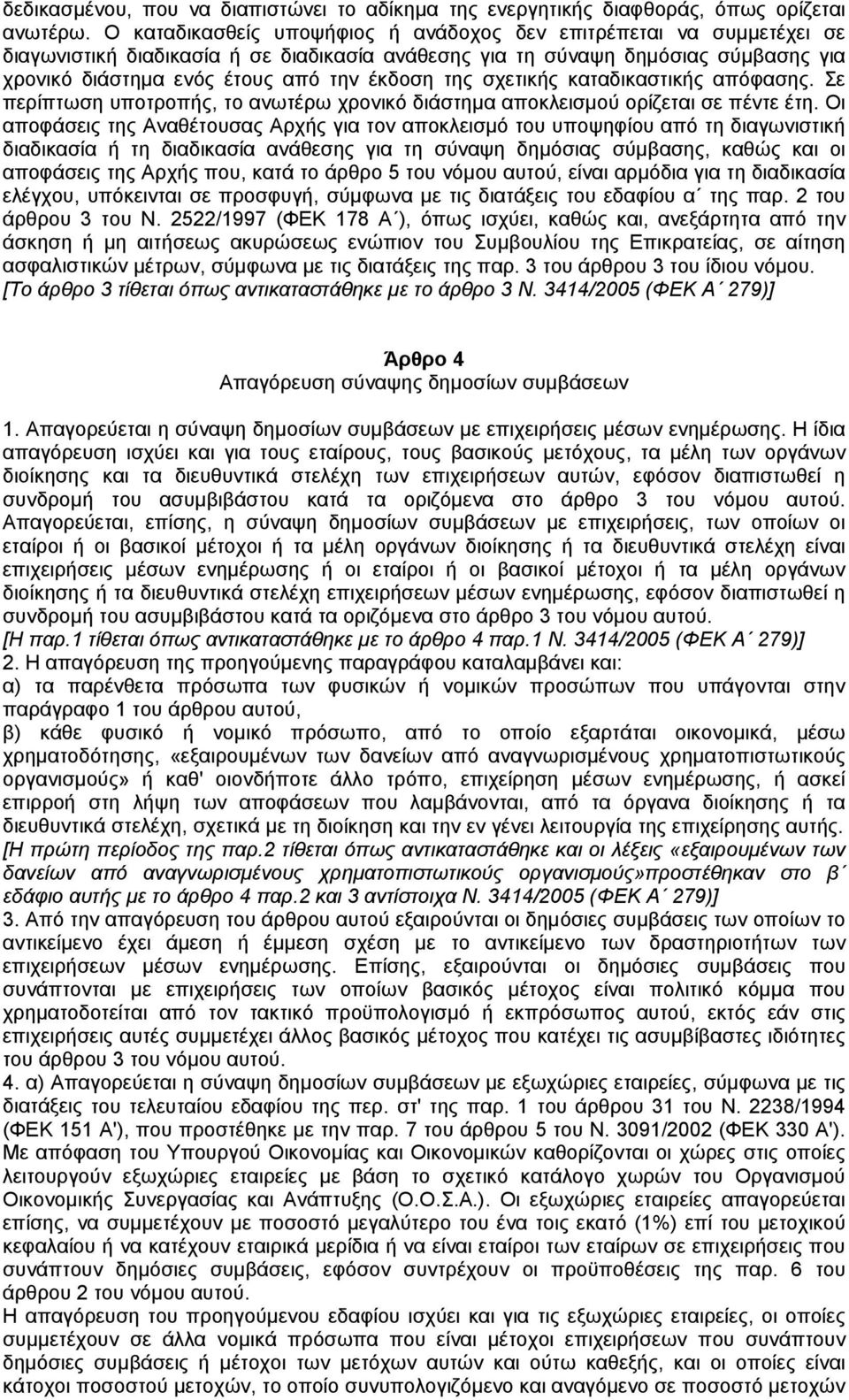 της σχετικής καταδικαστικής απόφασης. Σε περίπτωση υποτροπής, το ανωτέρω χρονικό διάστηµα αποκλεισµού ορίζεται σε πέντε έτη.