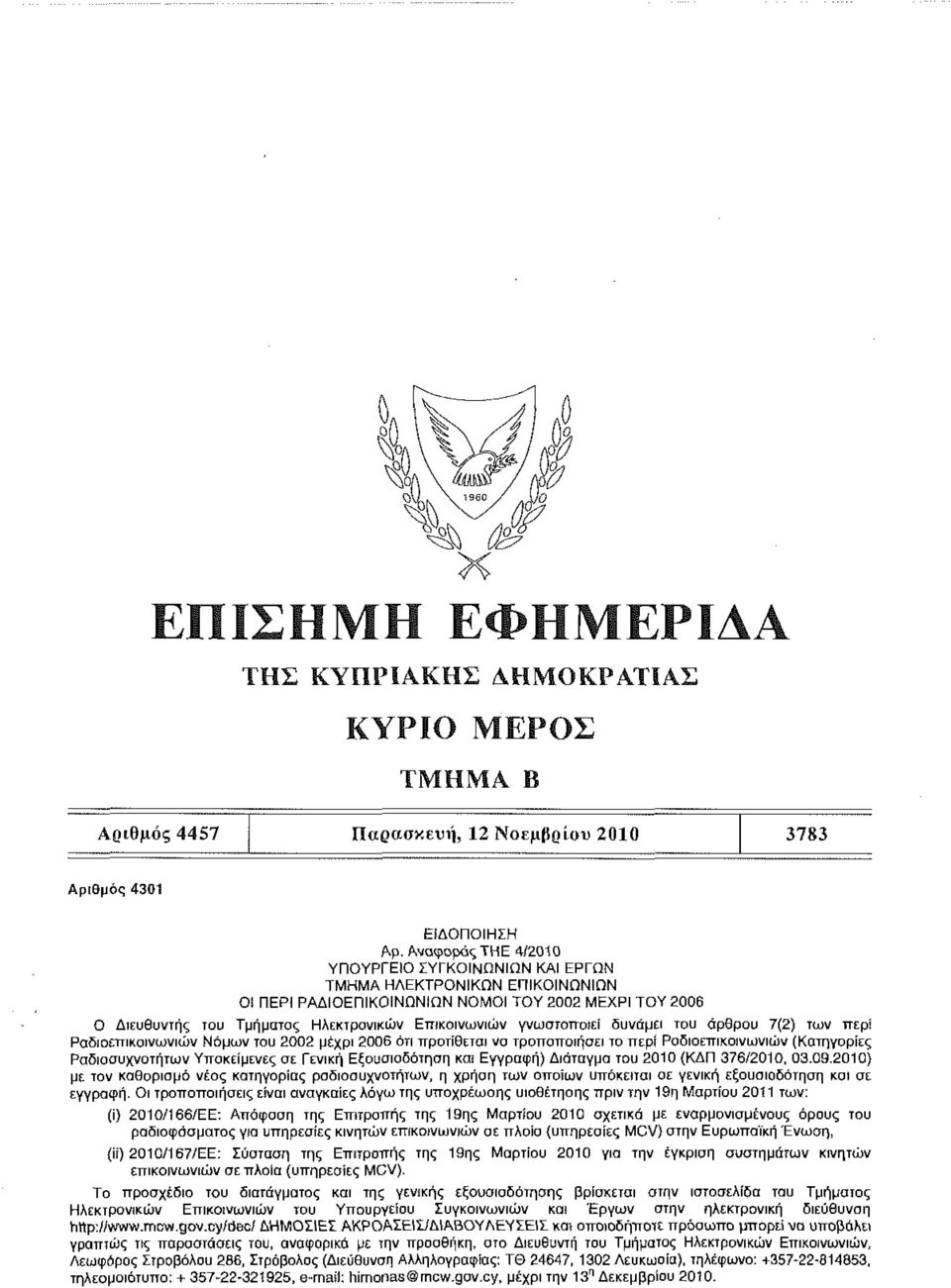 ΠΕΡΙ ΡΑΔΙΟΕΠΙΚΟΙΝΩΝΙΩΝ ΝΟΜΟΙ ΤΟΥ 2002 ΜΕΧΡΙ ΤΟΥ 2006 Ο Διευθυντής του Τμήματος Ηλεκτρονικών Επικοινωνιών γνωστοποιεί δυνάμει του άρθρου 7(2) των περί Ραδιοεπικοινωνιών Νόμων του 2002 μέχρι 2006 ότι