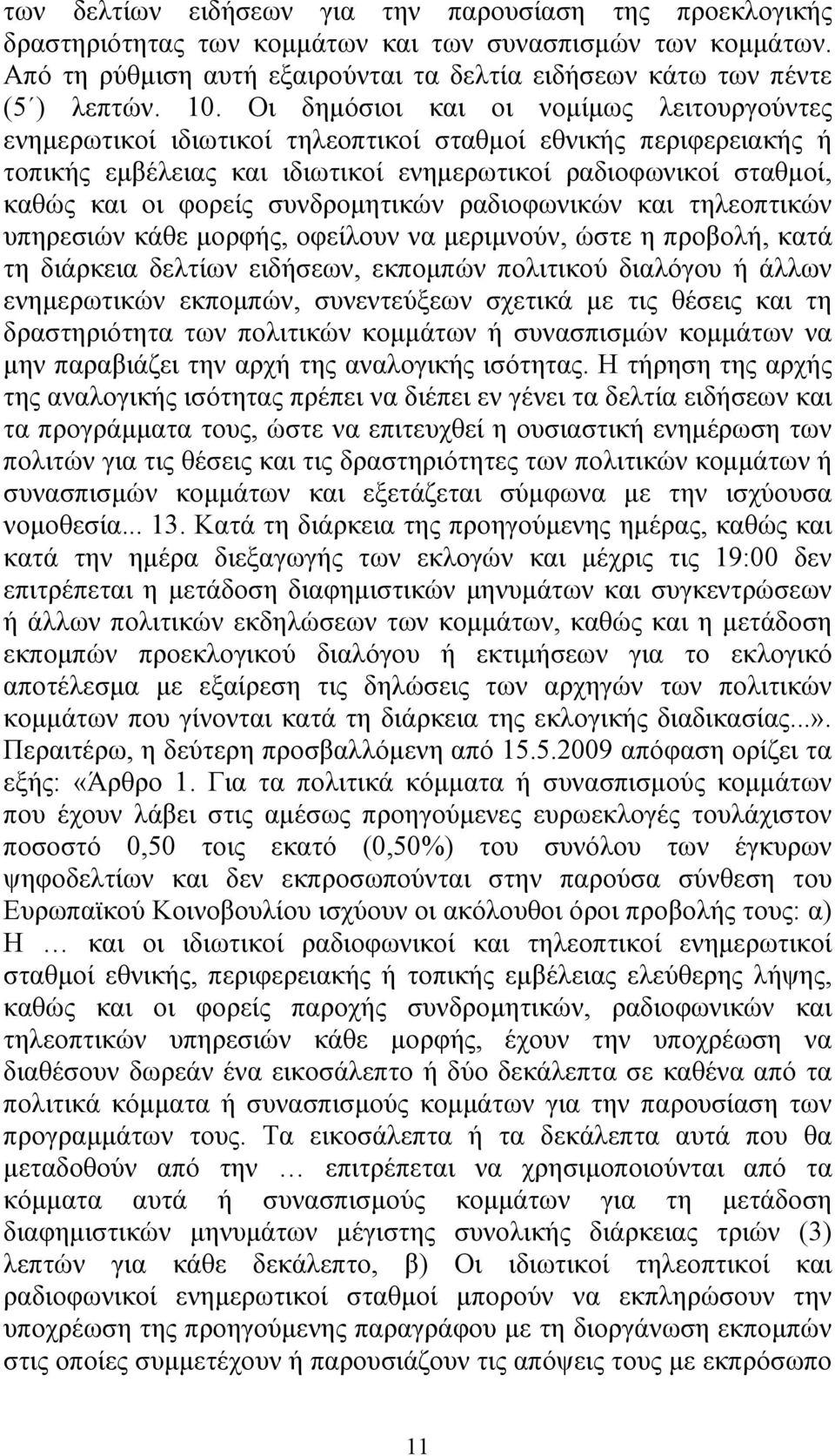 συνδροµητικών ραδιοφωνικών και τηλεοπτικών υπηρεσιών κάθε µορφής, οφείλουν να µεριµνούν, ώστε η προβολή, κατά τη διάρκεια δελτίων ειδήσεων, εκποµπών πολιτικού διαλόγου ή άλλων ενηµερωτικών εκποµπών,