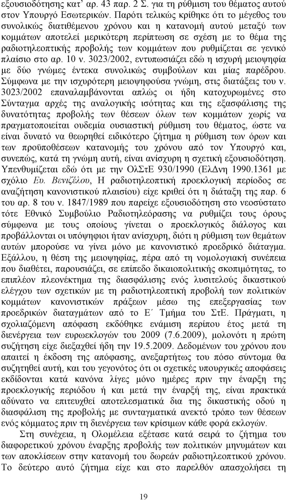 κοµµάτων που ρυθµίζεται σε γενικό πλαίσιο στο αρ. 10 ν. 3023/2002, εντυπωσιάζει εδώ η ισχυρή µειοψηφία µε δύο γνώµες έντεκα συνολικώς συµβούλων και µίας παρέδρου.