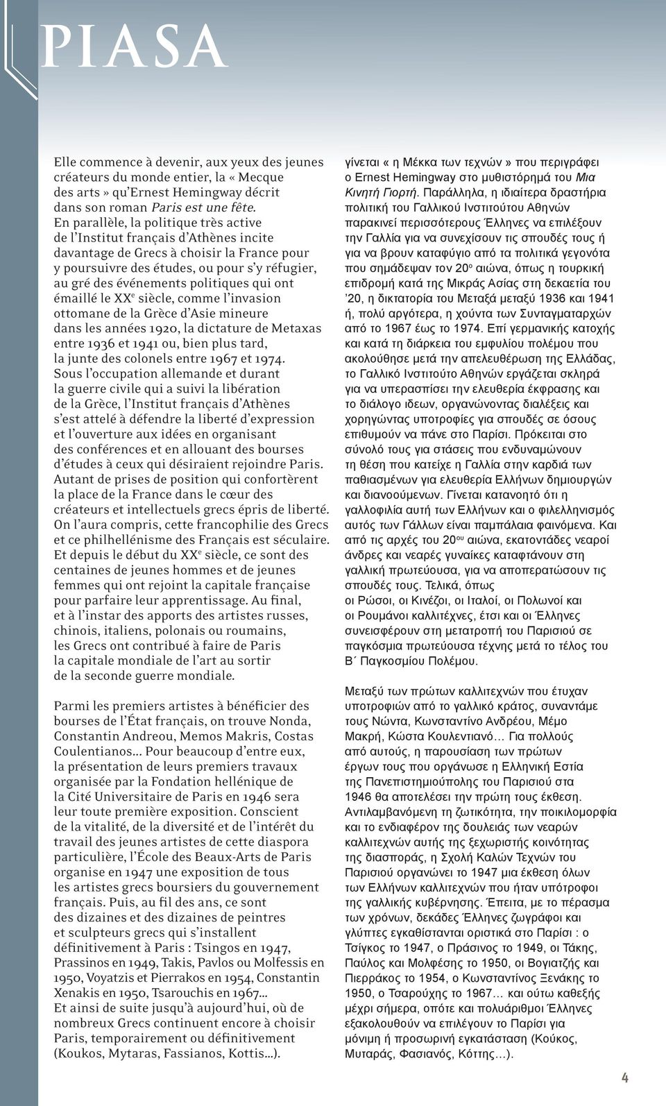 politiques qui ont émaillé le XX e siècle, comme l invasion ottomane de la Grèce d Asie mineure dans les années 1920, la dictature de Metaxas entre 1936 et 1941 ou, bien plus tard, la junte des