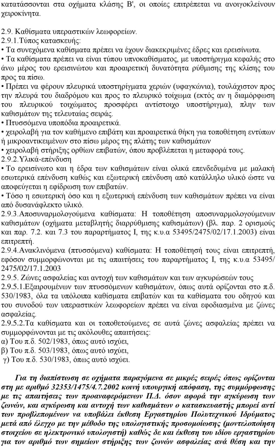 Τα καθίσματα πρέπει να είναι τύπου υπνοκαθίσματος, με υποστήριγμα κεφαλής στο άνω μέρος του ερεισινώτου και προαιρετική δυνατότητα ρύθμισης της κλίσης του προς τα πίσω.