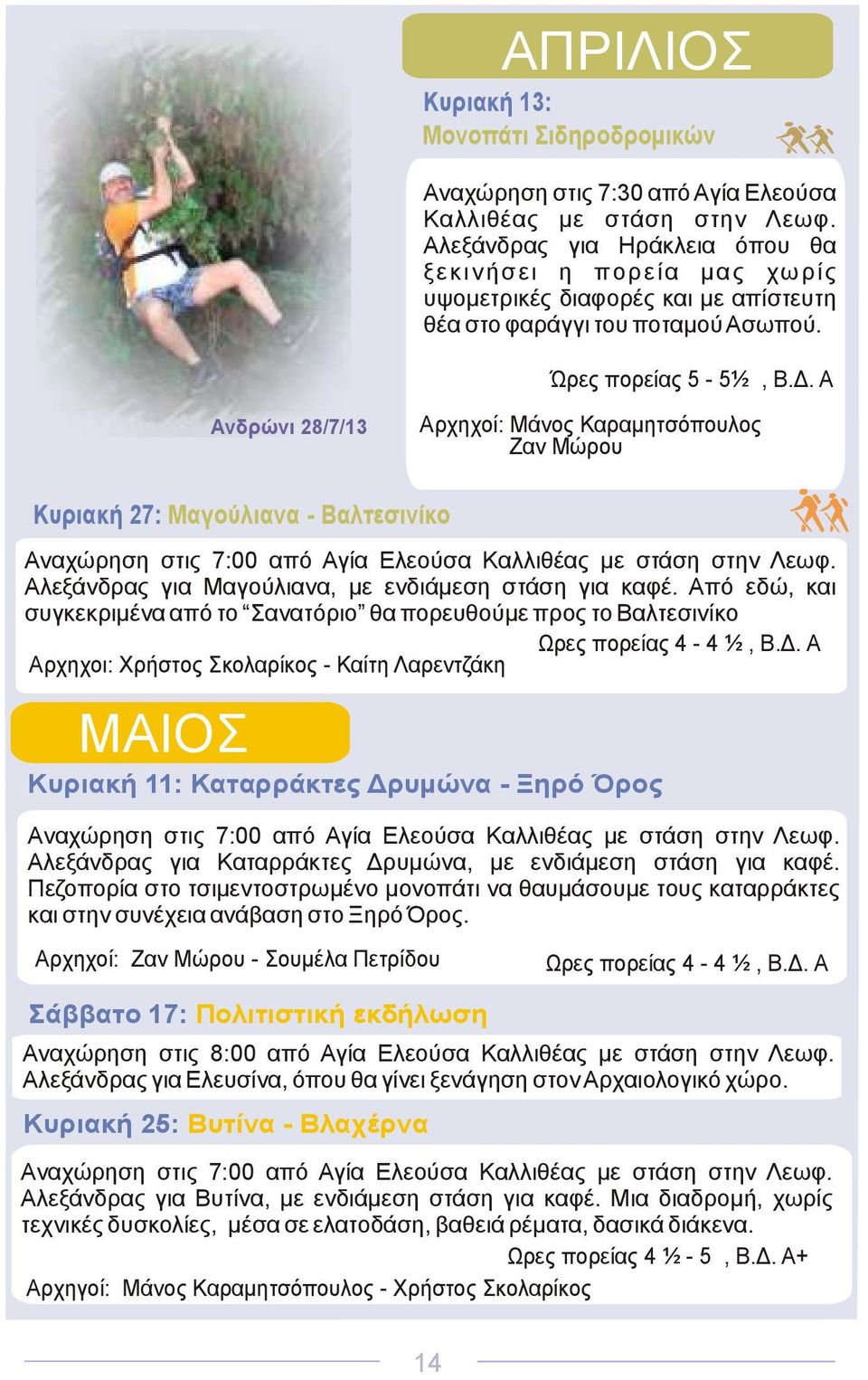 . Α Ανδρώνι 28/7/13 Αρχηχοί: Μάνος Καραµητσόπουλος Ζαν Μώρου Κυριακή 27: Μαγούλιανα - Βαλτεσινίκο Αναχώρηση στις 7:00 από Αγία Ελεούσα Καλλιθέας µε στάση στην Λεωφ.