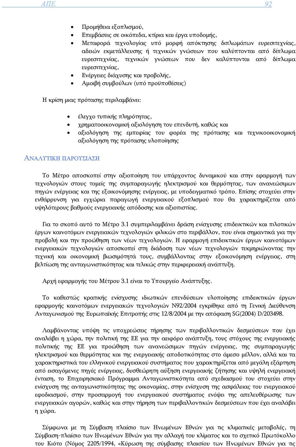 περιλαμβάνει: έλεγχο τυπικής πληρότητας, χρηματοοικονομική αξιολόγηση του επενδυτή, καθώς και αξιολόγηση της εμπειρίας του φορέα της πρότασης και τεχνικοοικονομική αξιολόγηση της πρότασης υλοποίησης