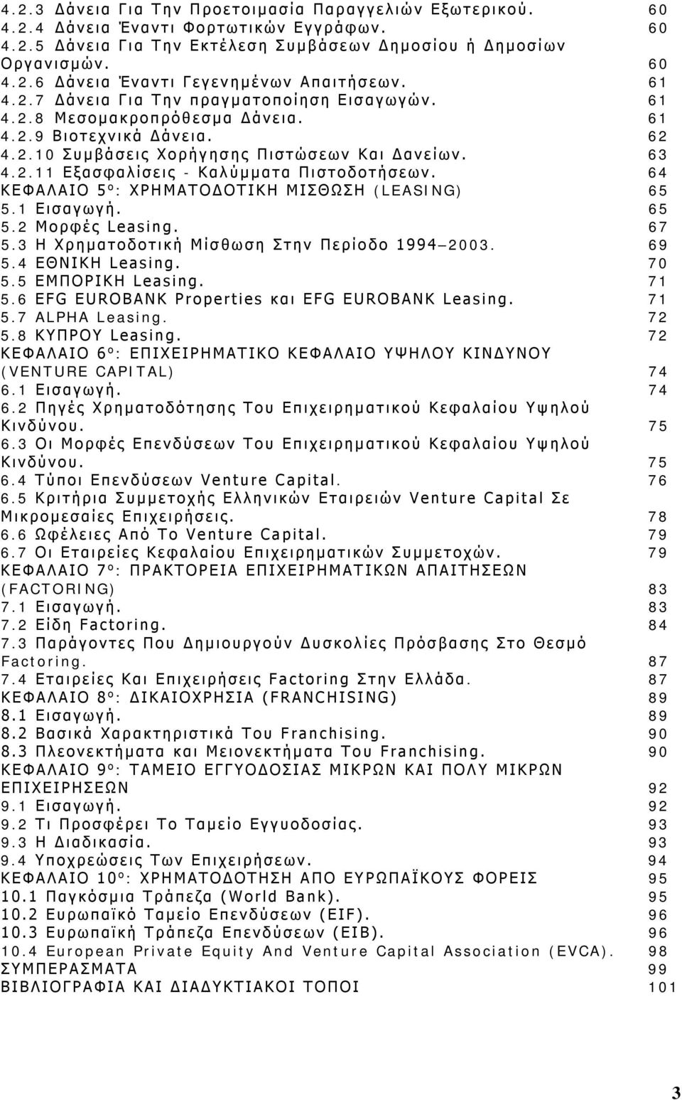 64 ΚΕΦΑΛΑΙΟ 5 ο : ΧΡΗΜΑΤΟΔΟΤΙΚΗ ΜΙΣΘΩΣΗ (LEASING) 65 5.1 Εισαγωγή. 65 5.2 Μορφές Leasing. 67 5.3 H Χρηματοδοτική Μίσθωση Στην Περίοδο 1994 2003. 69 5.4 ΕΘΝΙΚΗ Leasing. 70 5.5 ΕΜΠΟΡΙΚΗ Leasing. 7 1 5.