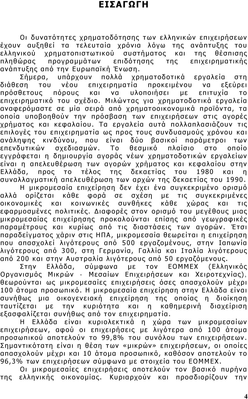 Σήμερα, υπάρχουν πολλά χρηματοδοτικά εργαλεία στη διάθεση του νέου επιχειρηματία προκειμένου να εξεύρει πρόσθετους πόρους και να υλοποιήσει με επιτυχία το επιχειρηματικό του σχέδιο.