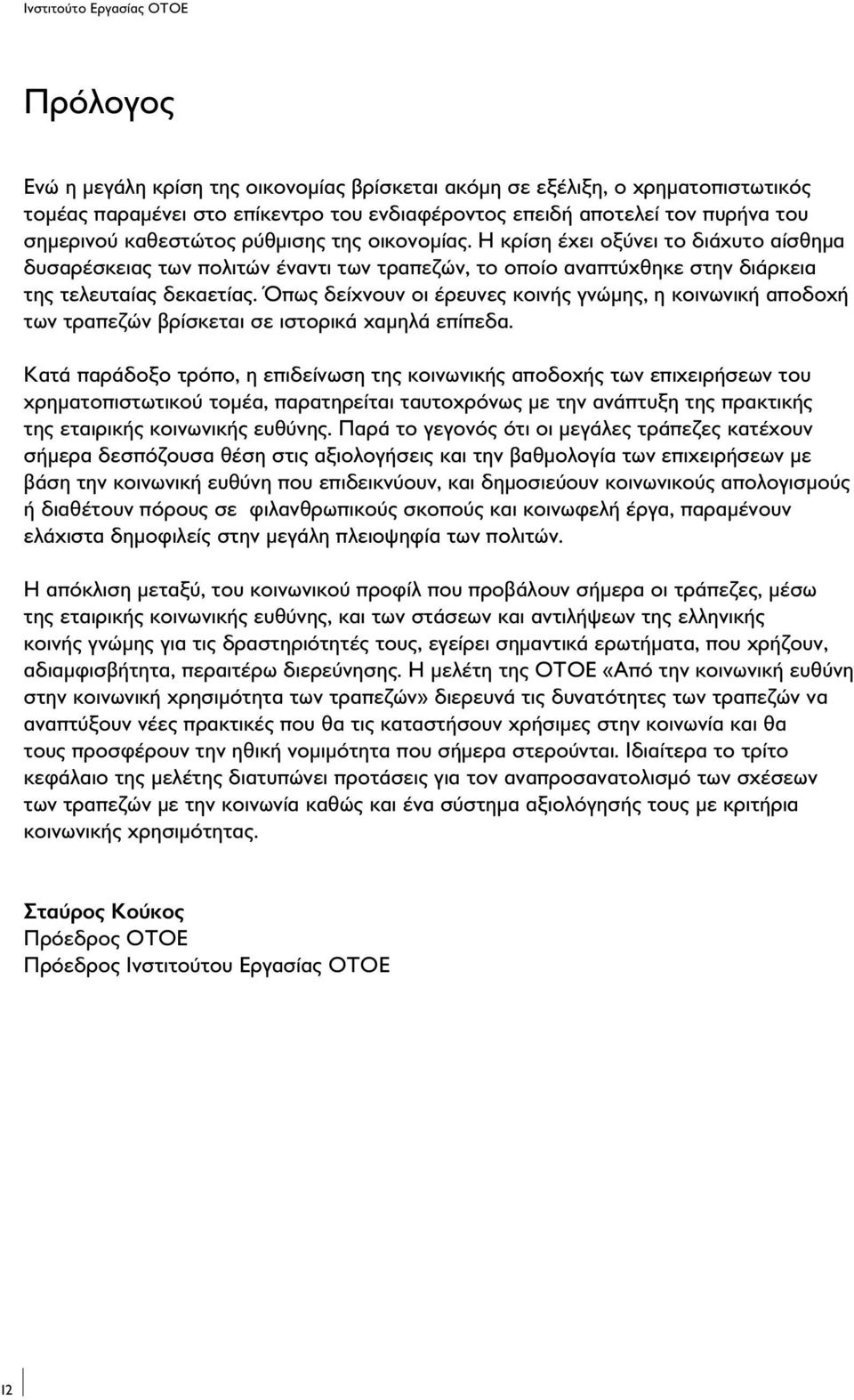 Όπως δείχνουν οι έρευνες κοινής γνώμης, η κοινωνική αποδοχή των τραπεζών βρίσκεται σε ιστορικά χαμηλά επίπεδα.