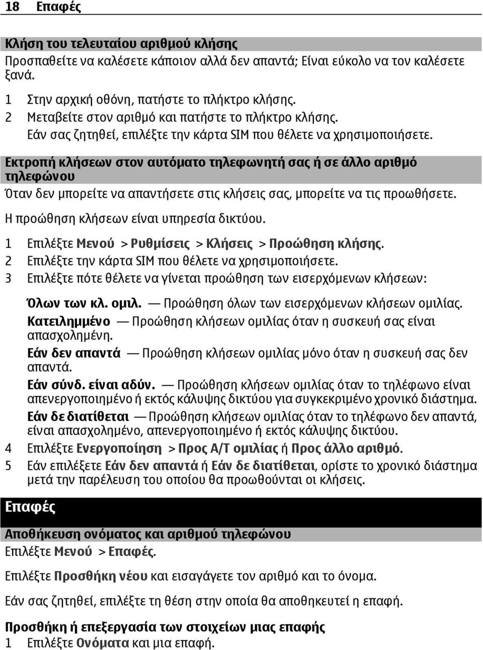 Εκτροπή κλήσεων στον αυτόματο τηλεφωνητή σας ή σε άλλο αριθμό τηλεφώνου Όταν δεν μπορείτε να απαντήσετε στις κλήσεις σας, μπορείτε να τις προωθήσετε. Η προώθηση κλήσεων είναι υπηρεσία δικτύου.