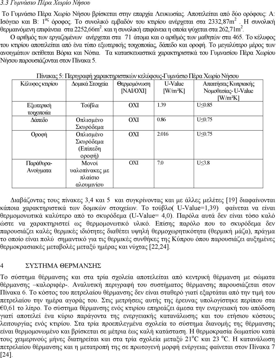 Ο αριθμός των εργαζομένων ανέρχεται στα 71 άτομα και ο αριθμός των μαθητών στα 465. Το κέλυφος του κτιρίου αποτελείται από ένα τύπο εξωτερικής τοιχοποιίας, δάπεδο και οροφή.