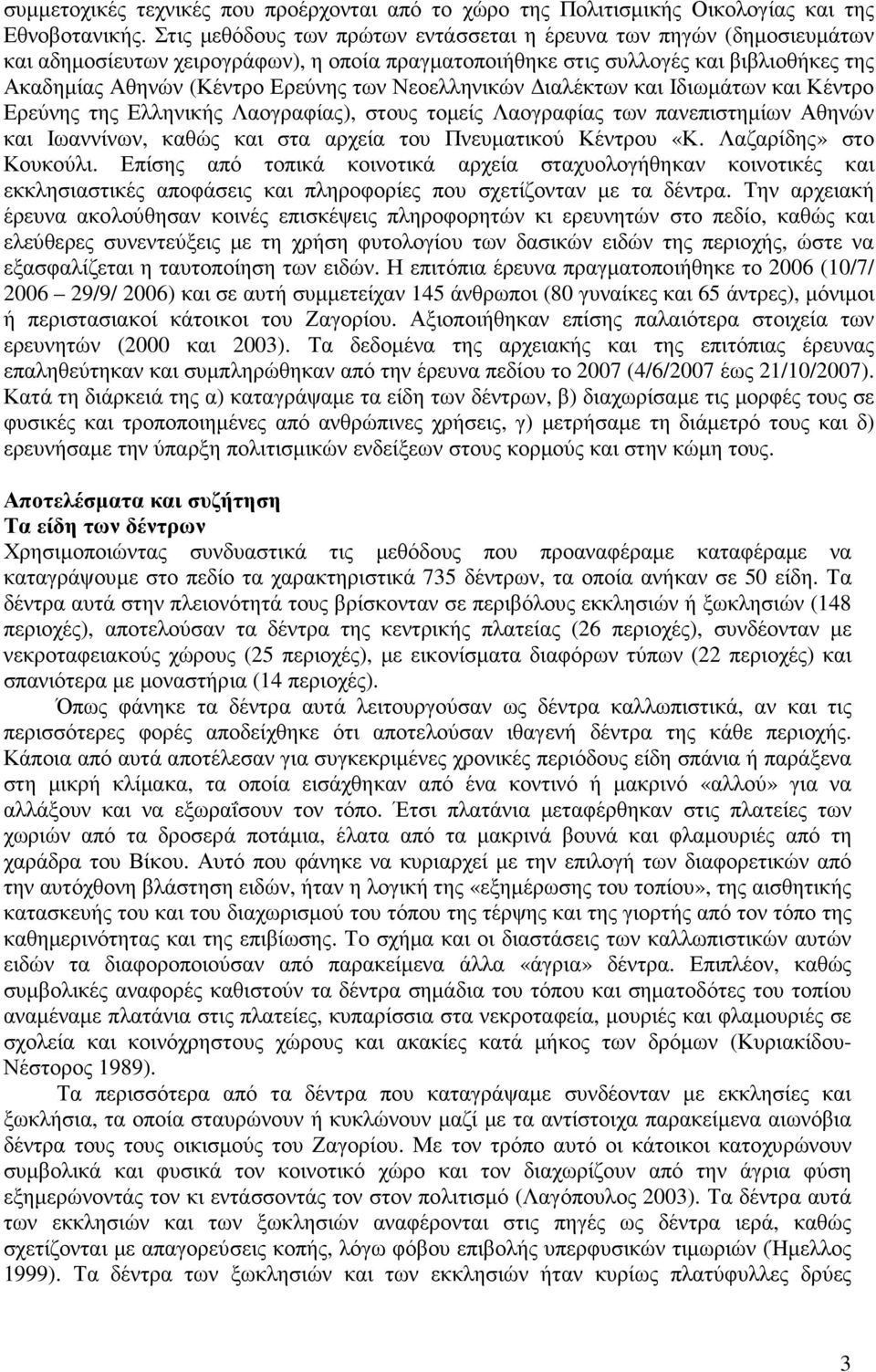 Νεοελληνικών ιαλέκτων και Ιδιωµάτων και Κέντρο Ερεύνης της Ελληνικής Λαογραφίας), στους τοµείς Λαογραφίας των πανεπιστηµίων Αθηνών και Ιωαννίνων, καθώς και στα αρχεία του Πνευµατικού Κέντρου «Κ.