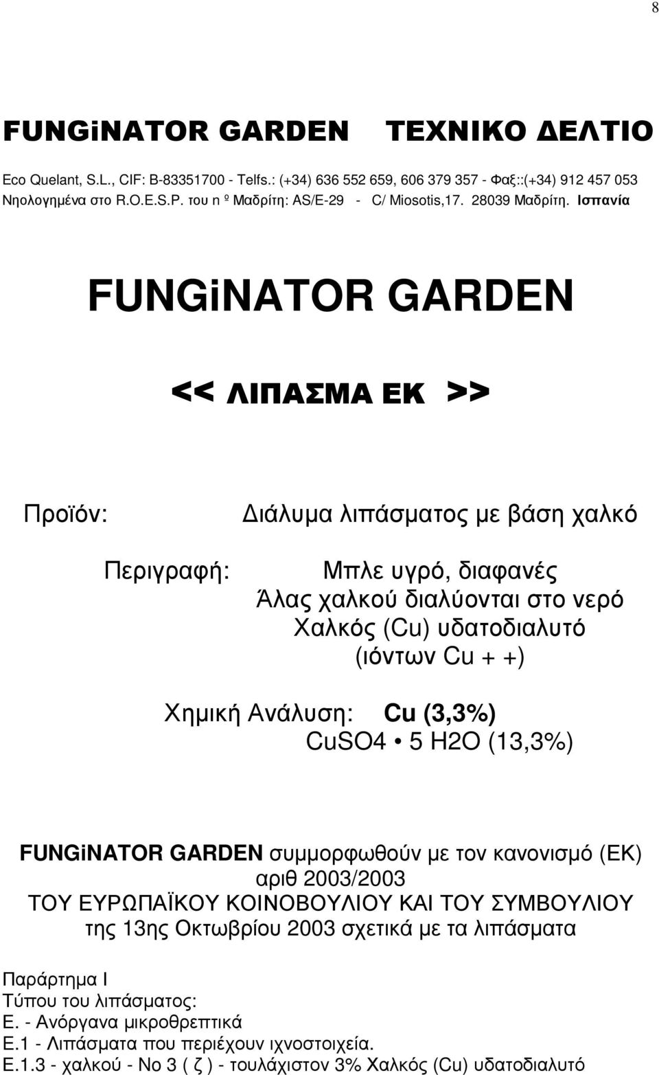 Ισπανία FUNGiNATOR GARDEN << << ΛΙΠΑΣΜΑ ΕΚ >> >> Προϊόν: Περιγραφή: ιάλυµα λιπάσµατος µε βάση χαλκό Μπλε υγρό, διαφανές Άλας χαλκού διαλύονται στο νερό Χαλκός (Cu) υδατοδιαλυτό (ιόντων Cu + +) Χηµική