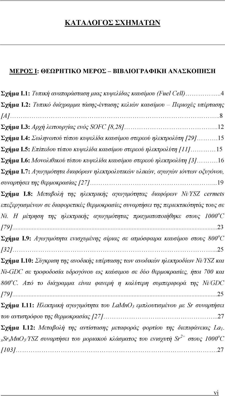 15 Σχήμα Ι.5: Επίπεδου τύπου κυψελίδα καυσίμου στερεού ηλεκτρολύτη [11] 15 Σχήμα Ι.6: Μονολιθικού τύπου κυψελίδα καυσίμου στερεού ηλεκτρολύτη [3].16 Σχήμα Ι.