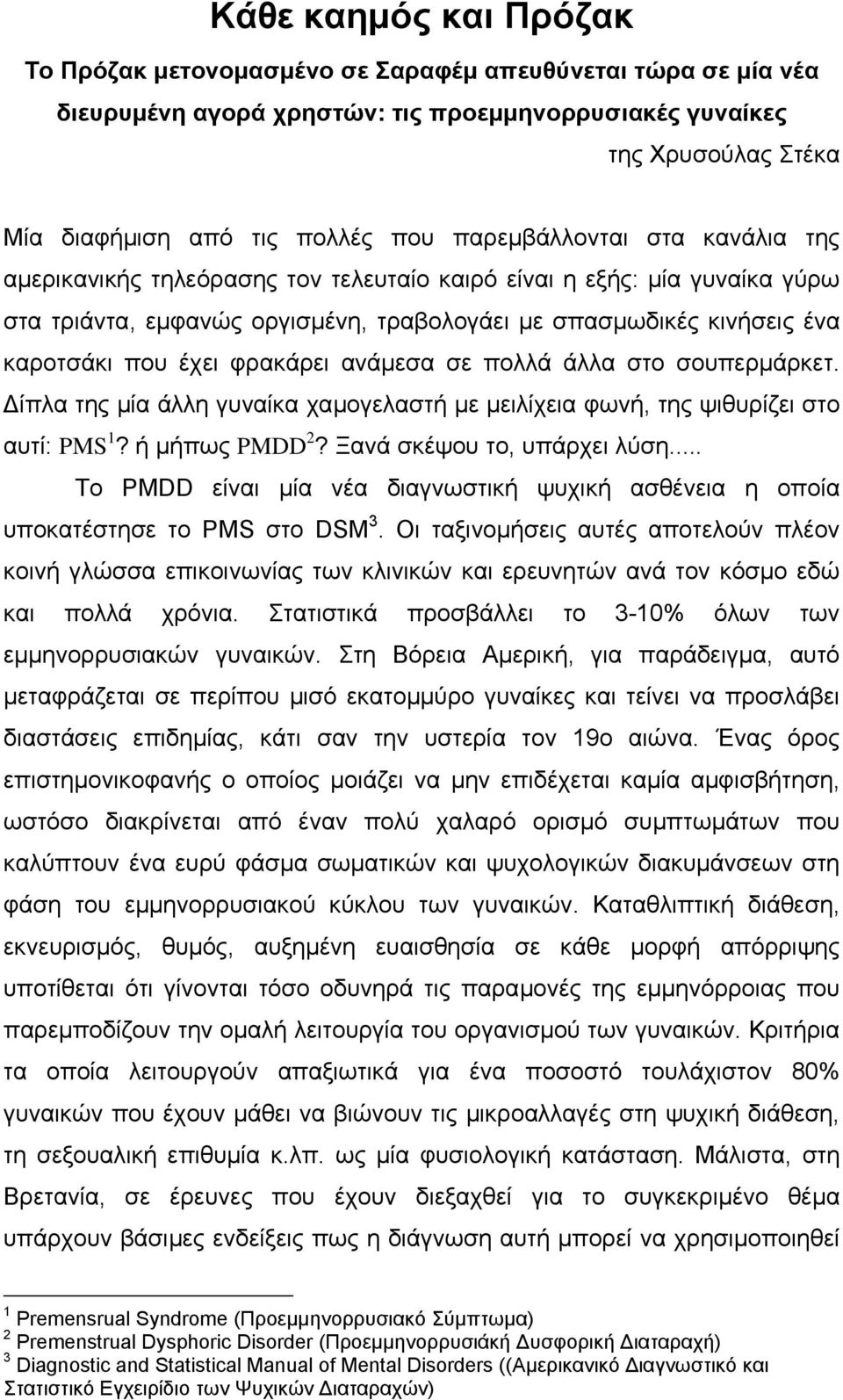 φρακάρει ανάµεσα σε πολλά άλλα στο σουπερµάρκετ. ίπλα της µία άλλη γυναίκα χαµογελαστή µε µειλίχεια φωνή, της ψιθυρίζει στο αυτί: PMS 1? ή µήπως PMDD 2? Ξανά σκέψου το, υπάρχει λύση.