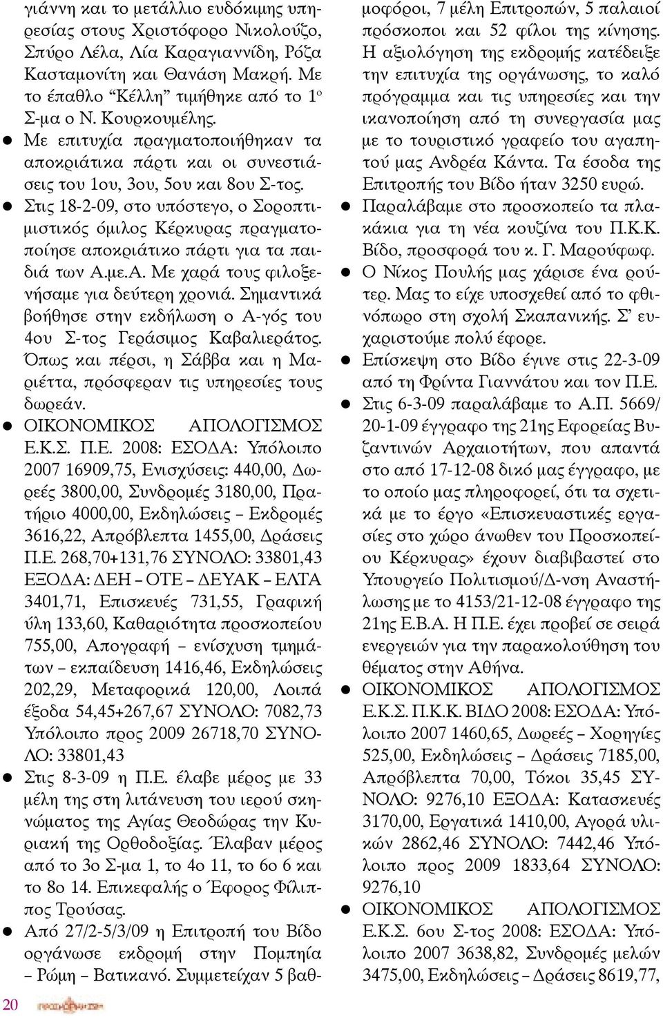 Στις 18-2-09, στο υπόστεγο, ο Σοροπτιμιστικός όμιλος Κέρκυρας πραγματοποίησε αποκριάτικο πάρτι για τα παιδιά των Α.με.Α. Με χαρά τους φιλοξενήσαμε για δεύτερη χρονιά.