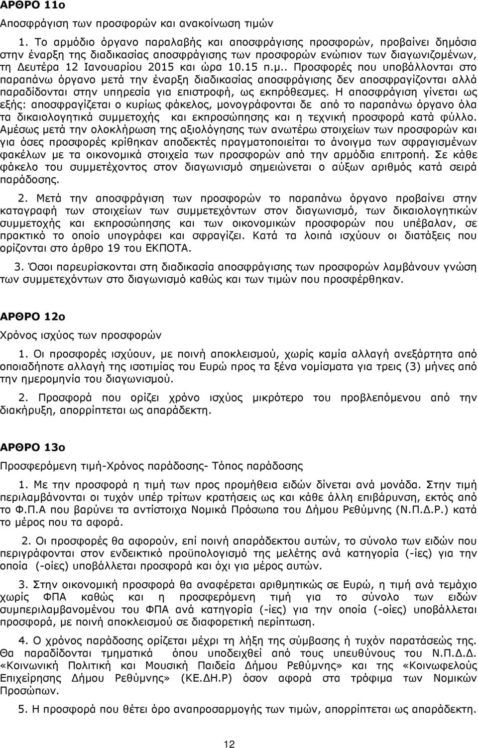 15 π.µ.. Προσφορές που υποβάλλονται στο παραπάνω όργανο µετά την έναρξη διαδικασίας αποσφράγισης δεν αποσφραγίζονται αλλά παραδίδονται στην υπηρεσία για επιστροφή, ως εκπρόθεσµες.