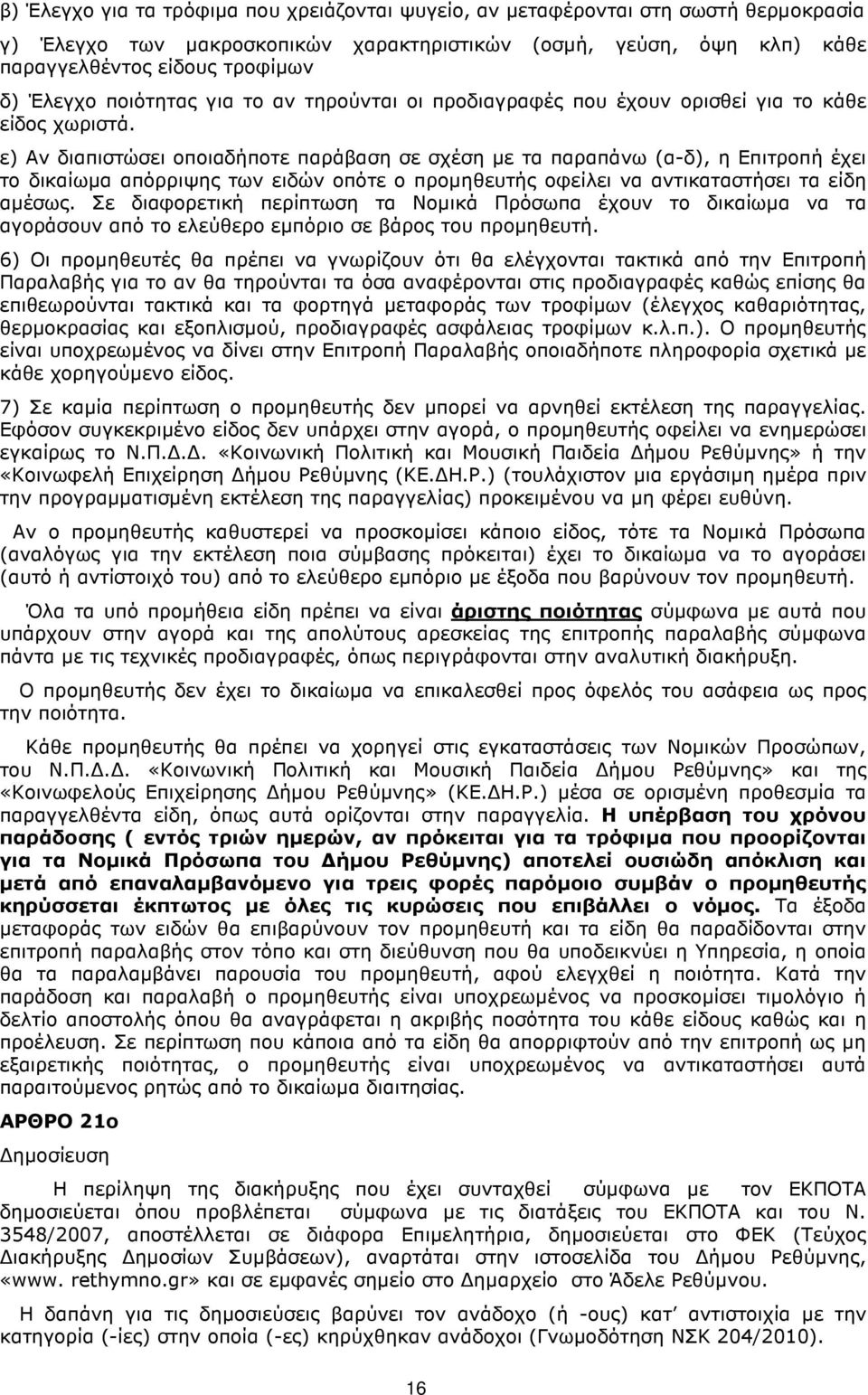 ε) Αν διαπιστώσει οποιαδήποτε παράβαση σε σχέση µε τα παραπάνω (α-δ), η Επιτροπή έχει το δικαίωµα απόρριψης των ειδών οπότε ο προµηθευτής οφείλει να αντικαταστήσει τα είδη αµέσως.