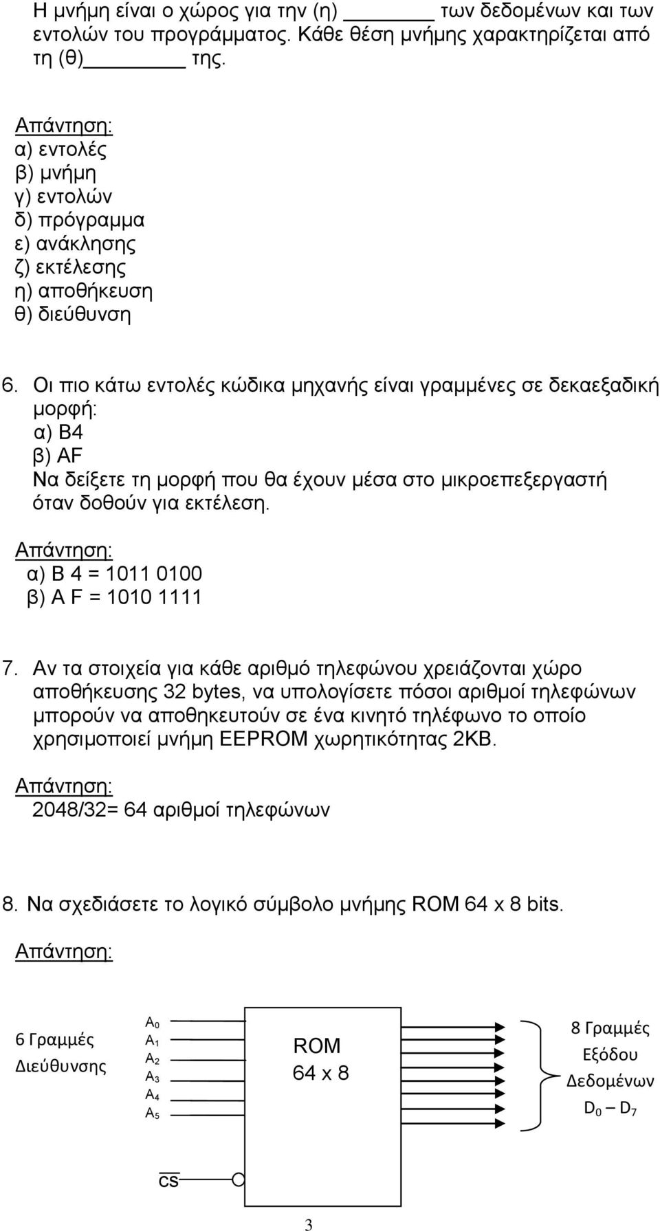 Οι πιο κάτω εντολές κώδικα μηχανής είναι γραμμένες σε δεκαεξαδική μορφή: α) B4 β) ΑF Να δείξετε τη μορφή που θα έχουν μέσα στο μικροεπεξεργαστή όταν δοθούν για εκτέλεση.