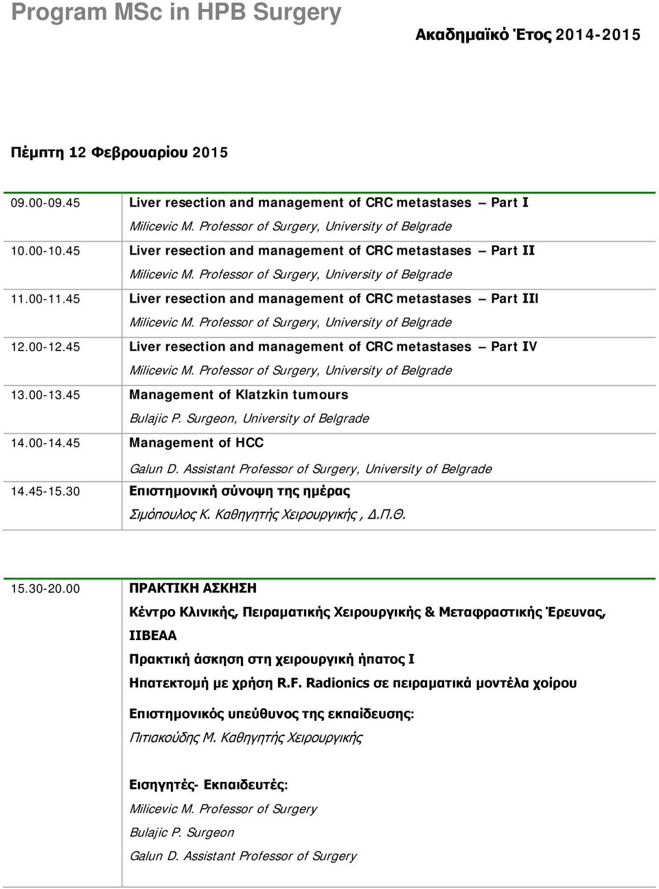 45 Management of Klatzkin tumours Bulajic P. Surgeon, University of Belgrade 14.00-14.45 Management of HCC Galun D.