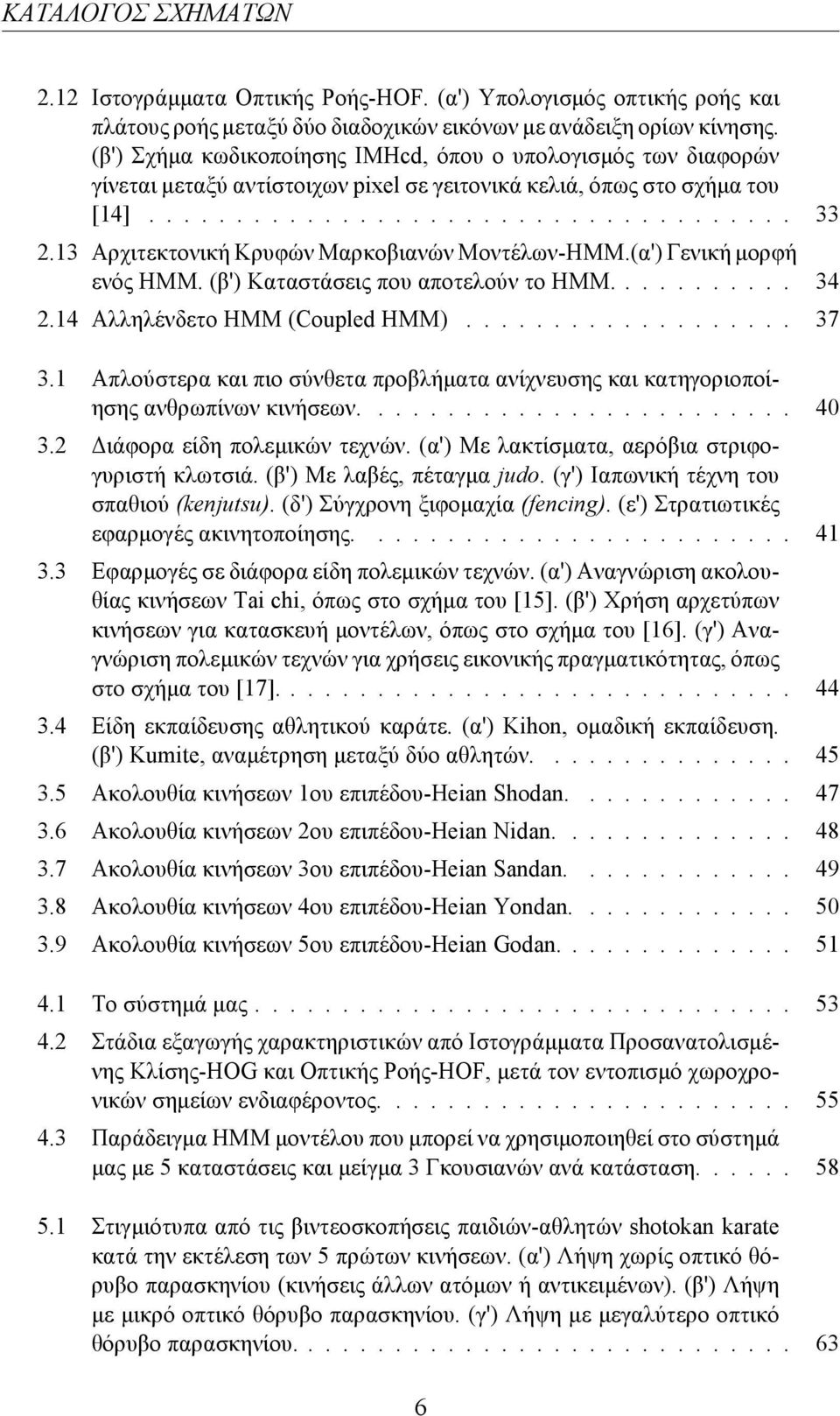 13 Αρχιτεκτονική Κρυφών Μαρκοβιανών Μοντέλων-HMM.(α') Γενική μορφή ενός HMM. (β') Καταστάσεις που αποτελούν το ΗΜΜ........... 34 2.14 Αλληλένδετο ΗΜΜ (Coupled HMM)................... 37 3.