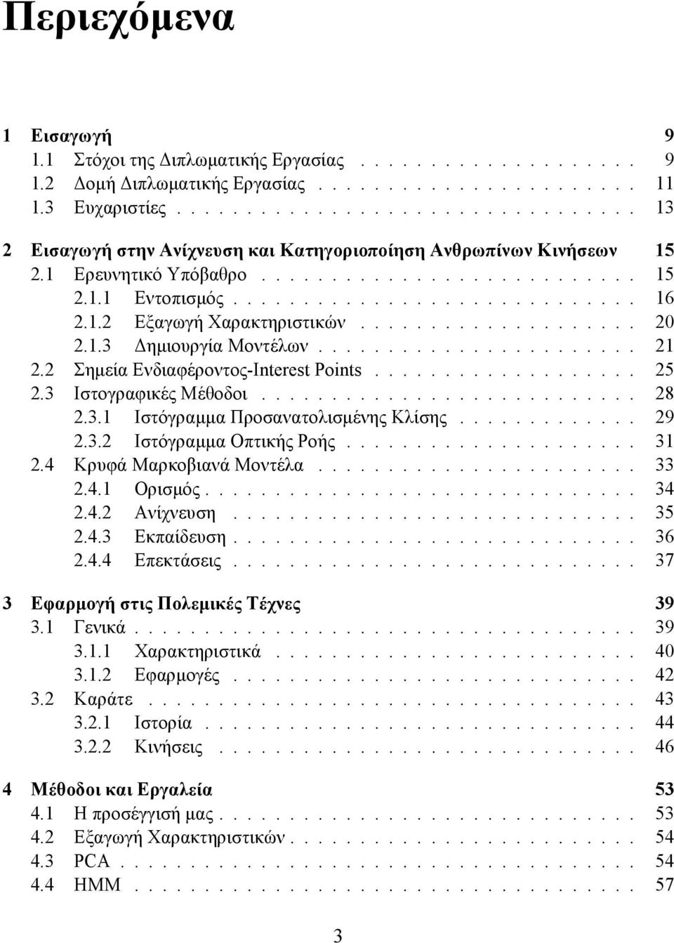 1.2 Εξαγωγή Χαρακτηριστικών.................... 20 2.1.3 Δημιουργία Μοντέλων....................... 21 2.2 Σημεία Ενδιαφέροντος-Interest Points................... 25 2.3 Ιστογραφικές Μέθοδοι........................... 28 2.