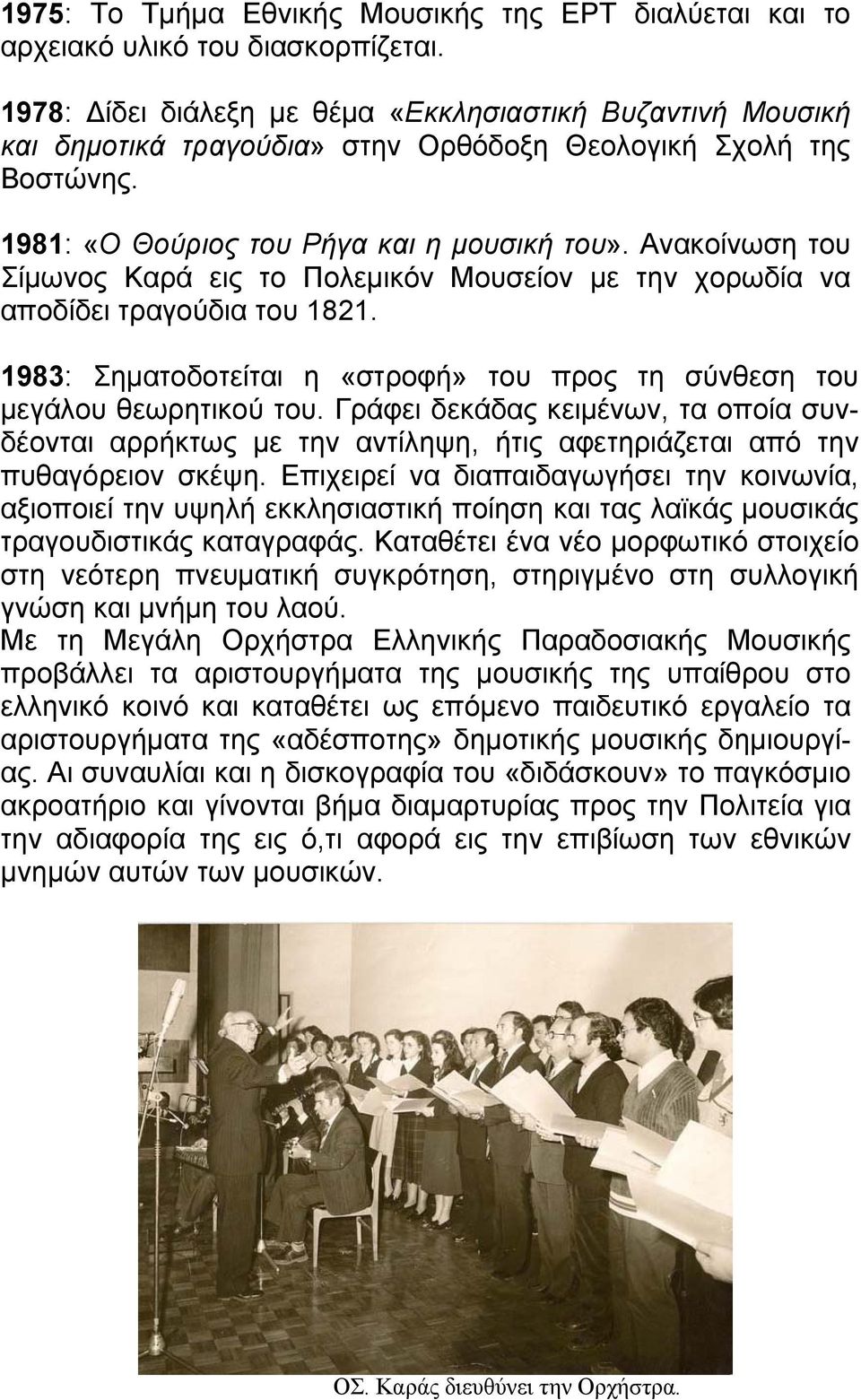 Aνακοίνωση του Σίμωνος Καρά εις το Πολεμικόν Mουσείον με την χορωδία να αποδίδει τραγούδια του 1821. 1983: Σηματοδοτείται η «στροφή» του προς τη σύνθεση του μεγάλου θεωρητικού του.