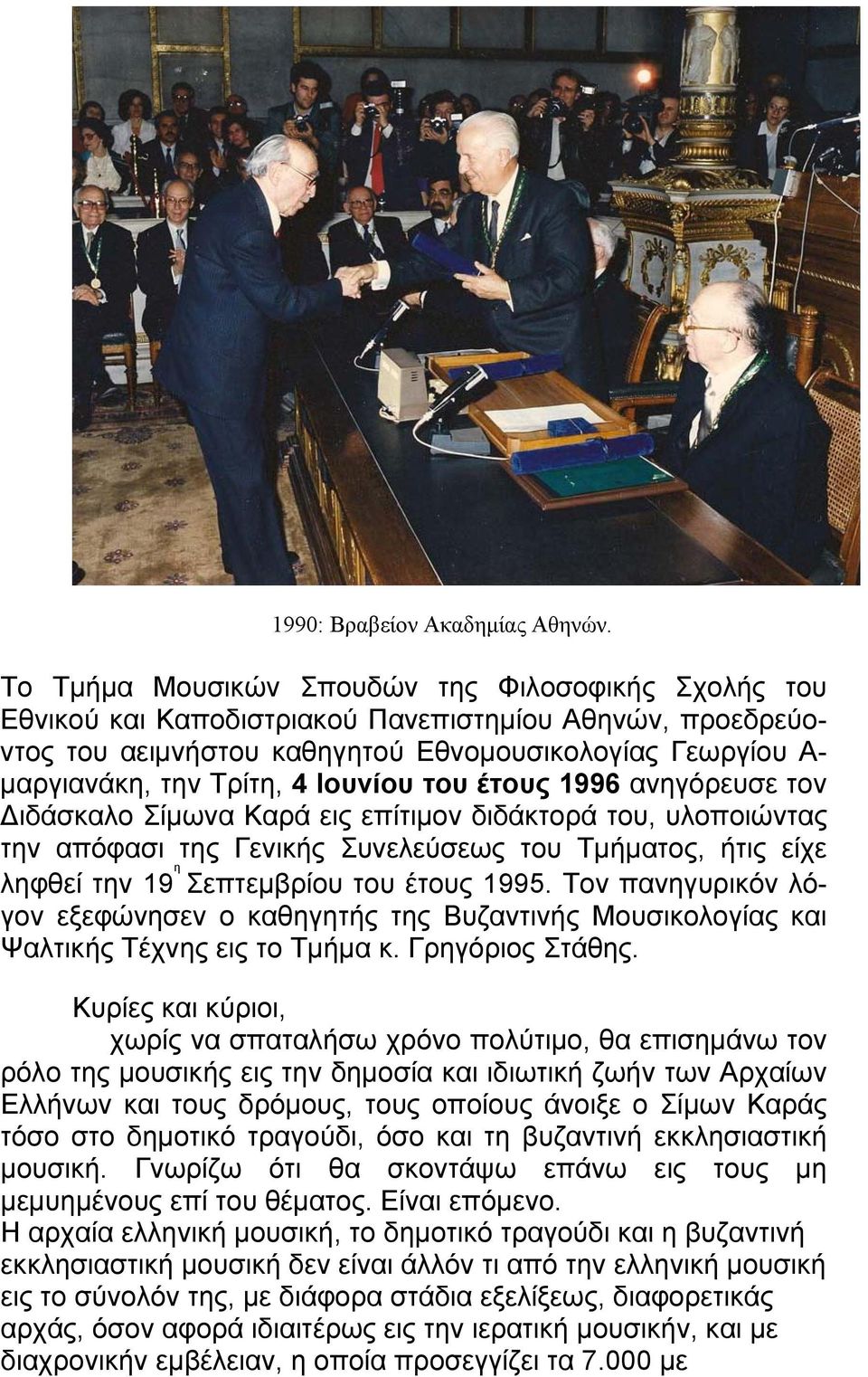 Ιουνίου του έτους 1996 ανηγόρευσε τον Διδάσκαλο Σίμωνα Καρά εις επίτιμον διδάκτορά του, υλοποιώντας την απόφασι της Γενικής Συνελεύσεως του Τμήματος, ήτις είχε ληφθεί την 19 η Σεπτεμβρίου του έτους